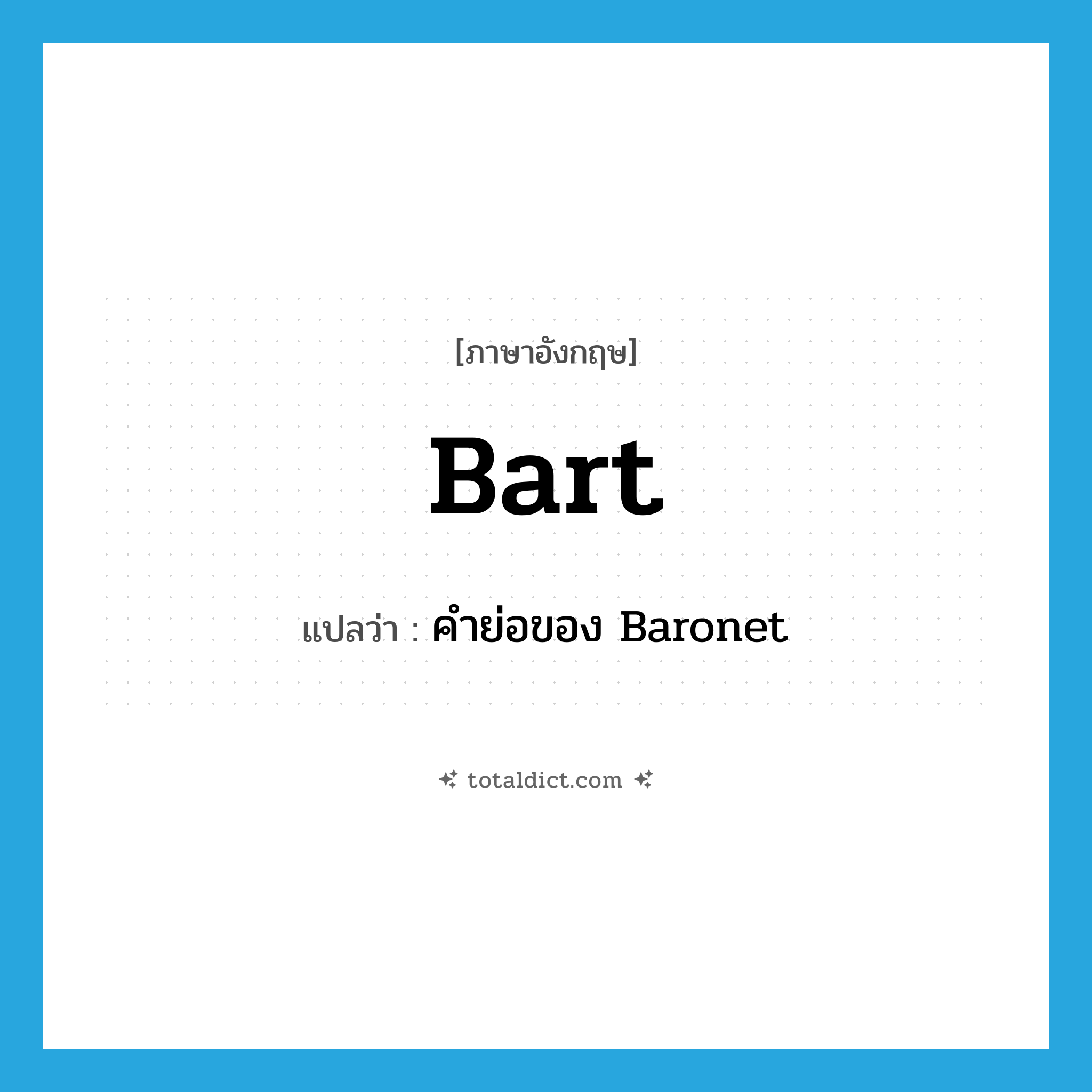 Bart แปลว่า?, คำศัพท์ภาษาอังกฤษ Bart แปลว่า คำย่อของ Baronet ประเภท ABBR หมวด ABBR