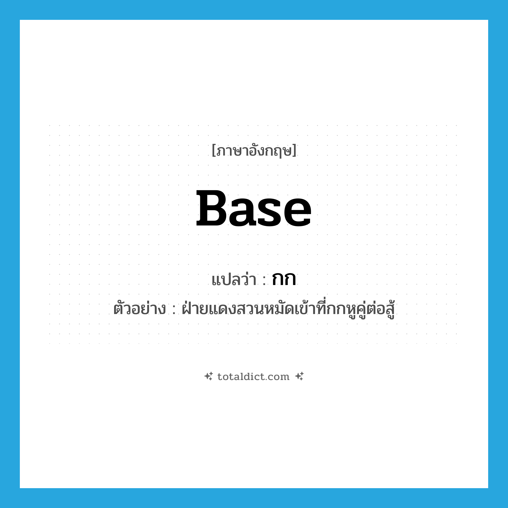 base แปลว่า?, คำศัพท์ภาษาอังกฤษ base แปลว่า กก ประเภท N ตัวอย่าง ฝ่ายแดงสวนหมัดเข้าที่กกหูคู่ต่อสู้ หมวด N