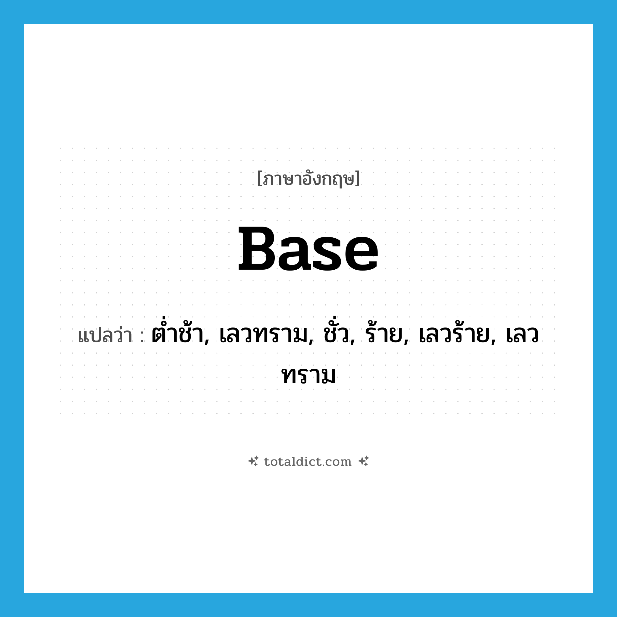 base แปลว่า?, คำศัพท์ภาษาอังกฤษ base แปลว่า ต่ำช้า, เลวทราม, ชั่ว, ร้าย, เลวร้าย, เลวทราม ประเภท ADJ หมวด ADJ