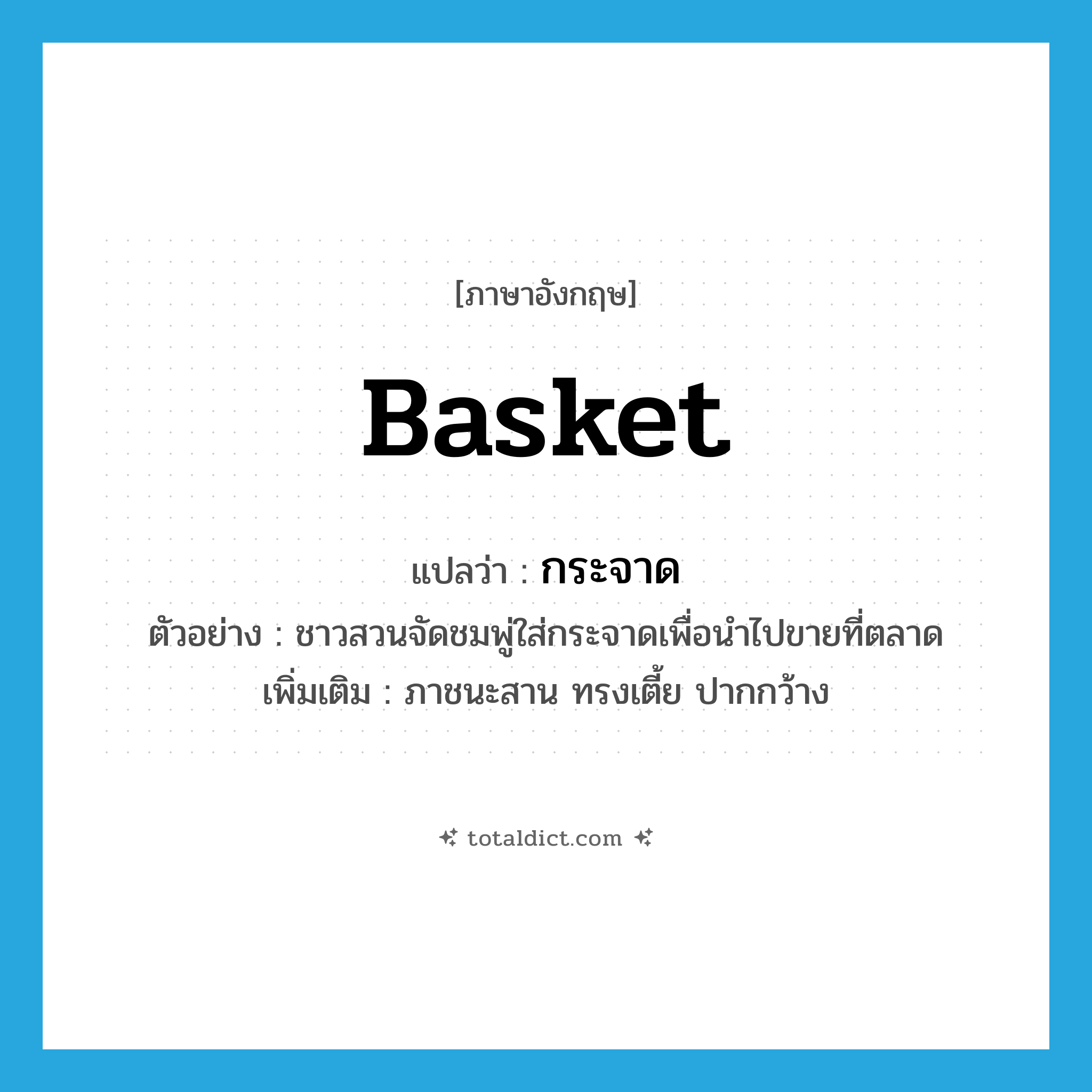 basket แปลว่า?, คำศัพท์ภาษาอังกฤษ basket แปลว่า กระจาด ประเภท N ตัวอย่าง ชาวสวนจัดชมพู่ใส่กระจาดเพื่อนำไปขายที่ตลาด เพิ่มเติม ภาชนะสาน ทรงเตี้ย ปากกว้าง หมวด N