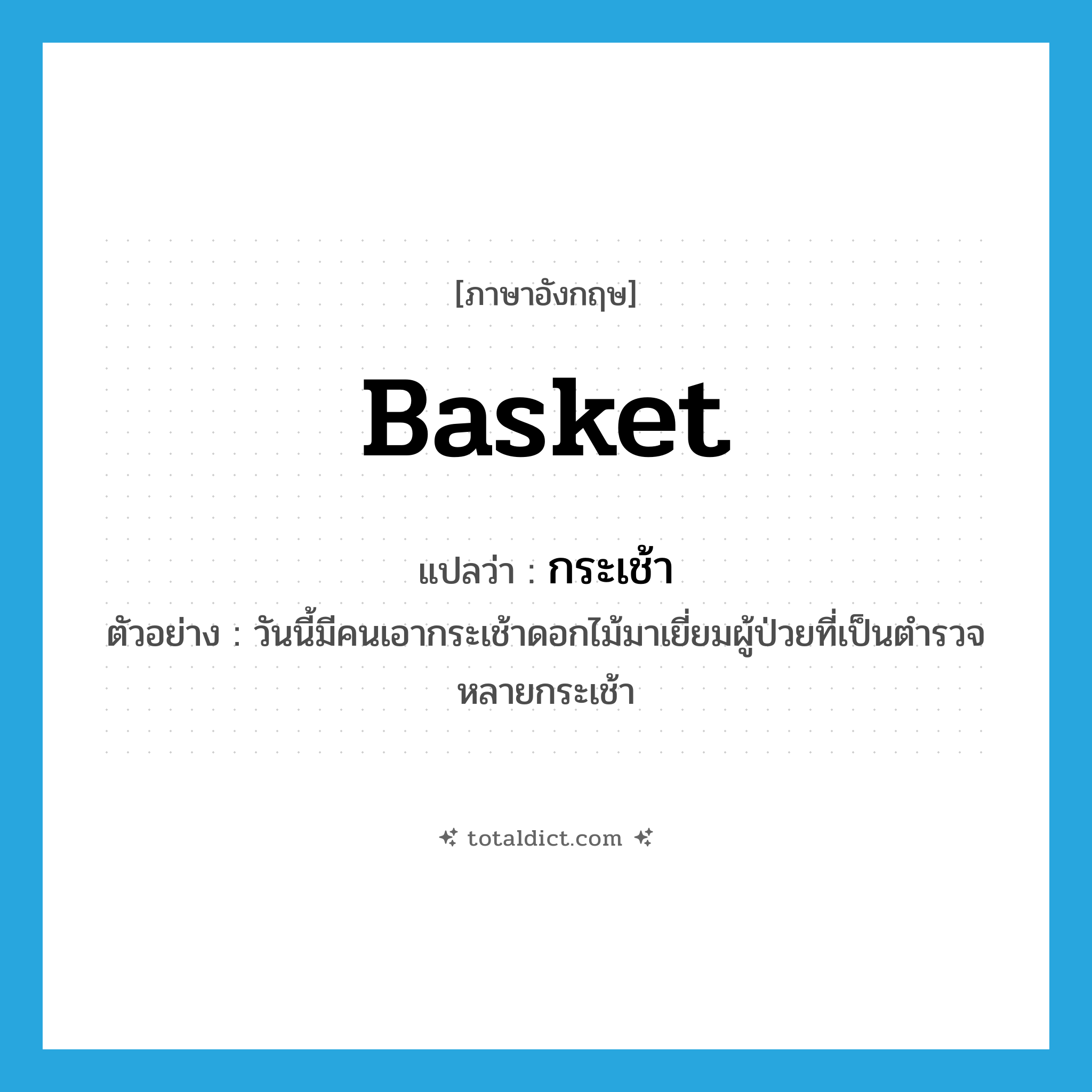 basket แปลว่า?, คำศัพท์ภาษาอังกฤษ basket แปลว่า กระเช้า ประเภท N ตัวอย่าง วันนี้มีคนเอากระเช้าดอกไม้มาเยี่ยมผู้ป่วยที่เป็นตำรวจหลายกระเช้า หมวด N