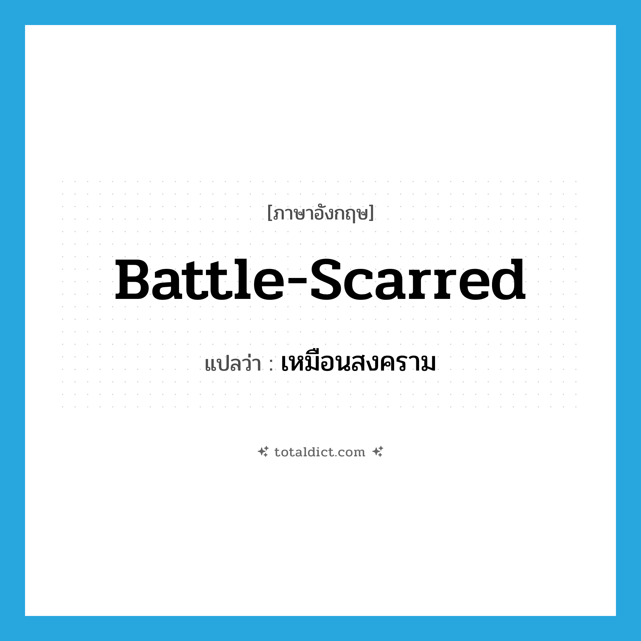 battle-scarred แปลว่า?, คำศัพท์ภาษาอังกฤษ battle-scarred แปลว่า เหมือนสงคราม ประเภท ADJ หมวด ADJ