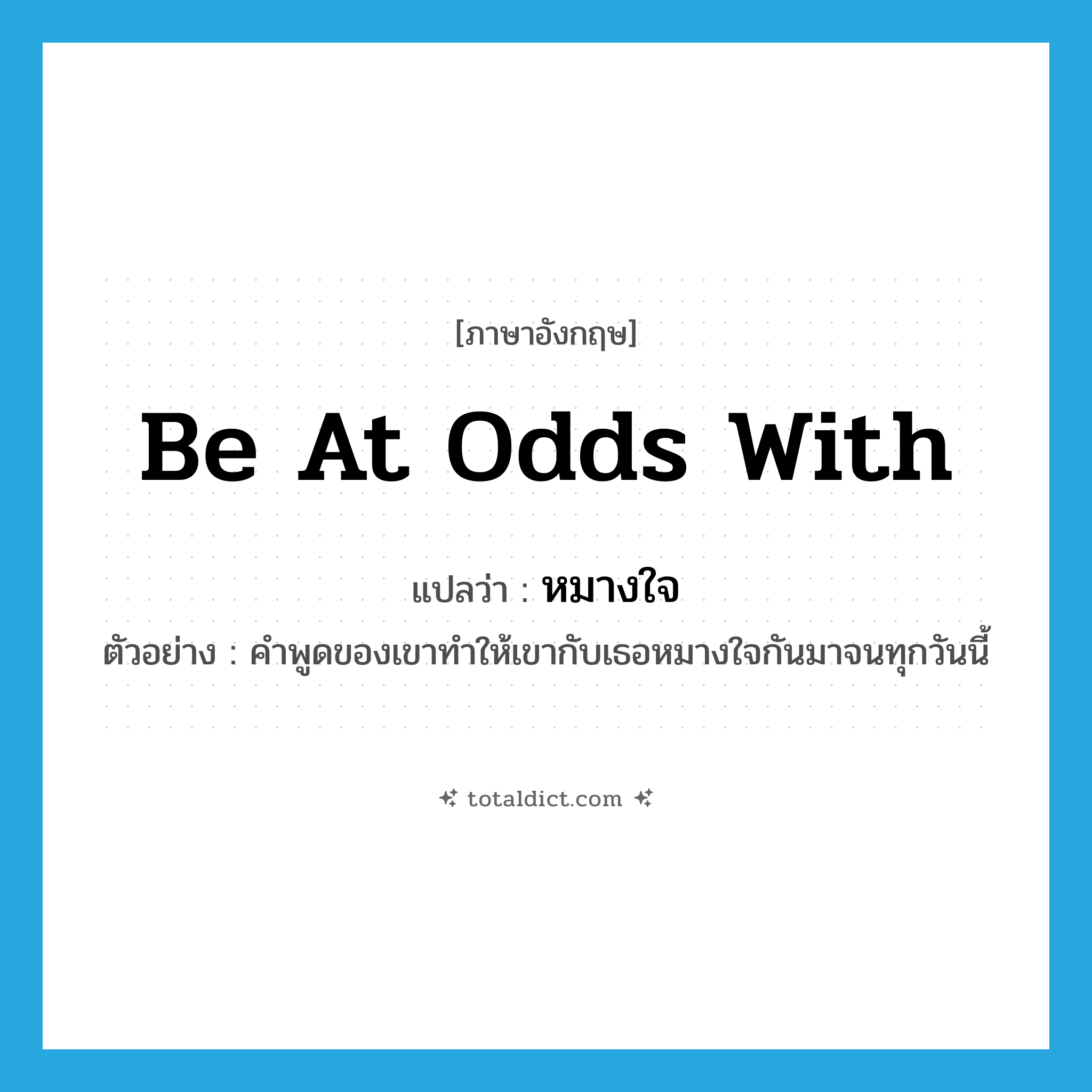 be at odds with แปลว่า?, คำศัพท์ภาษาอังกฤษ be at odds with แปลว่า หมางใจ ประเภท V ตัวอย่าง คำพูดของเขาทำให้เขากับเธอหมางใจกันมาจนทุกวันนี้ หมวด V