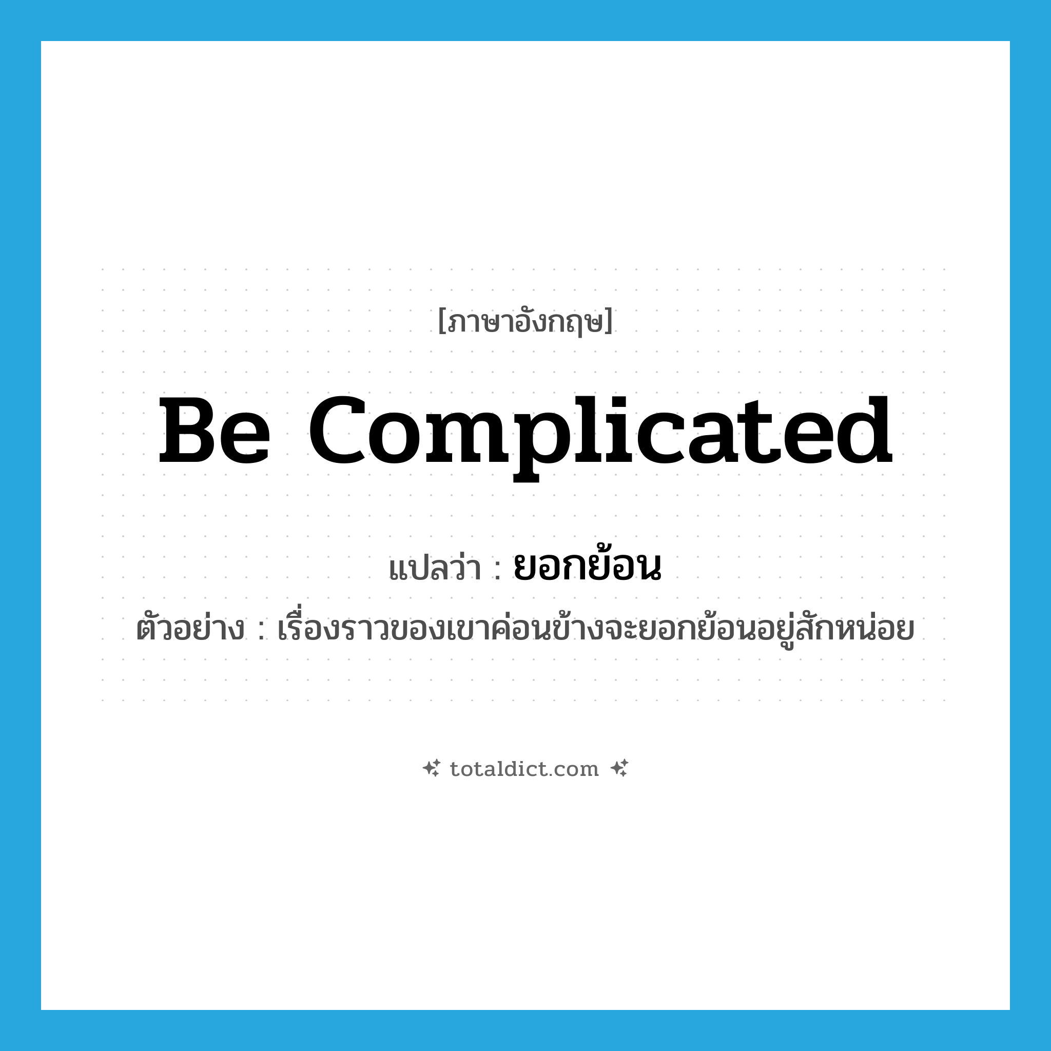 be complicated แปลว่า?, คำศัพท์ภาษาอังกฤษ be complicated แปลว่า ยอกย้อน ประเภท V ตัวอย่าง เรื่องราวของเขาค่อนข้างจะยอกย้อนอยู่สักหน่อย หมวด V