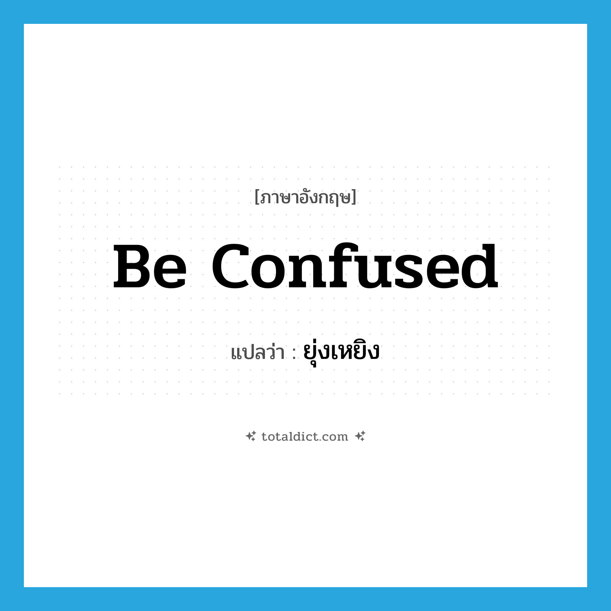 be confused แปลว่า?, คำศัพท์ภาษาอังกฤษ be confused แปลว่า ยุ่งเหยิง ประเภท V หมวด V