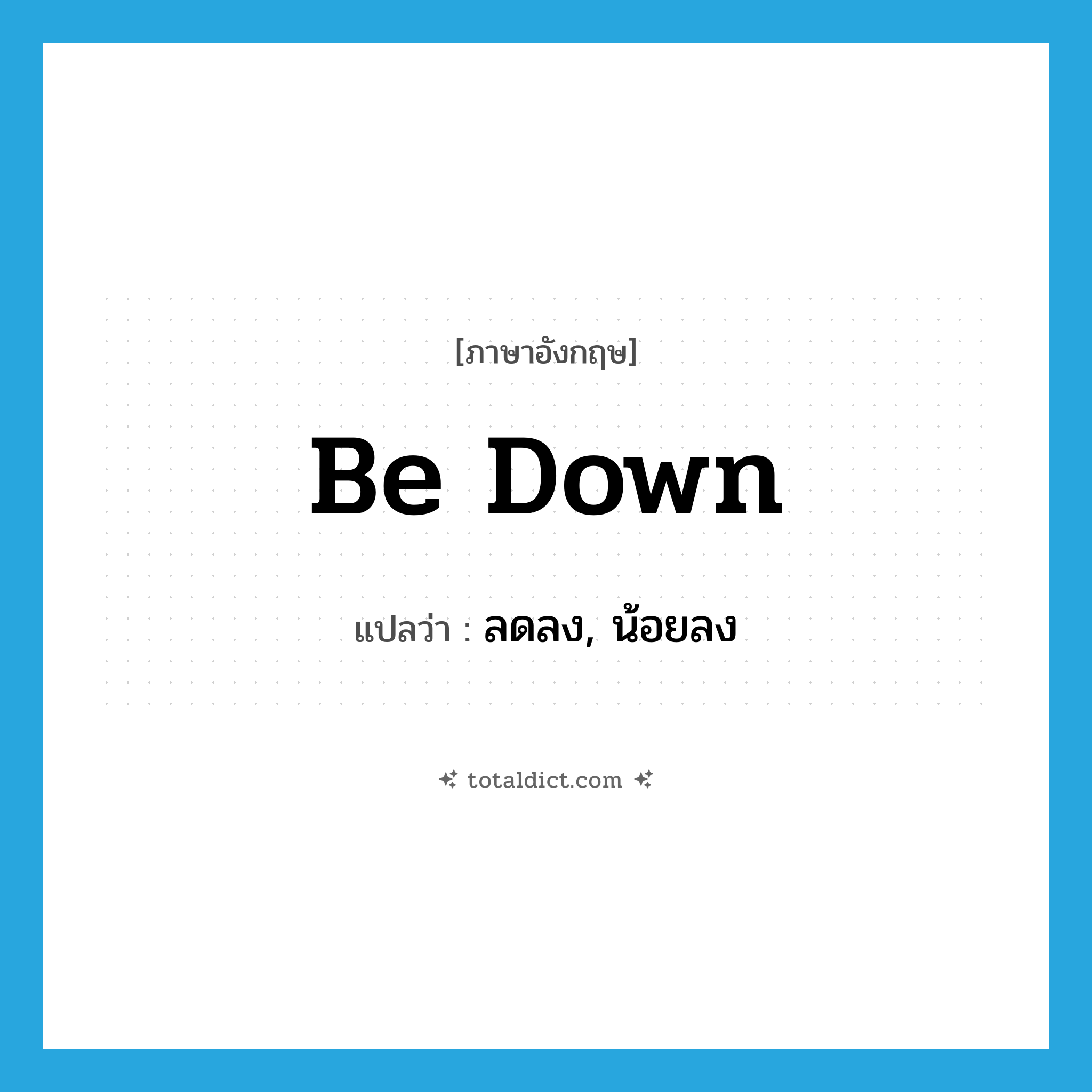 be down แปลว่า?, คำศัพท์ภาษาอังกฤษ be down แปลว่า ลดลง, น้อยลง ประเภท PHRV หมวด PHRV