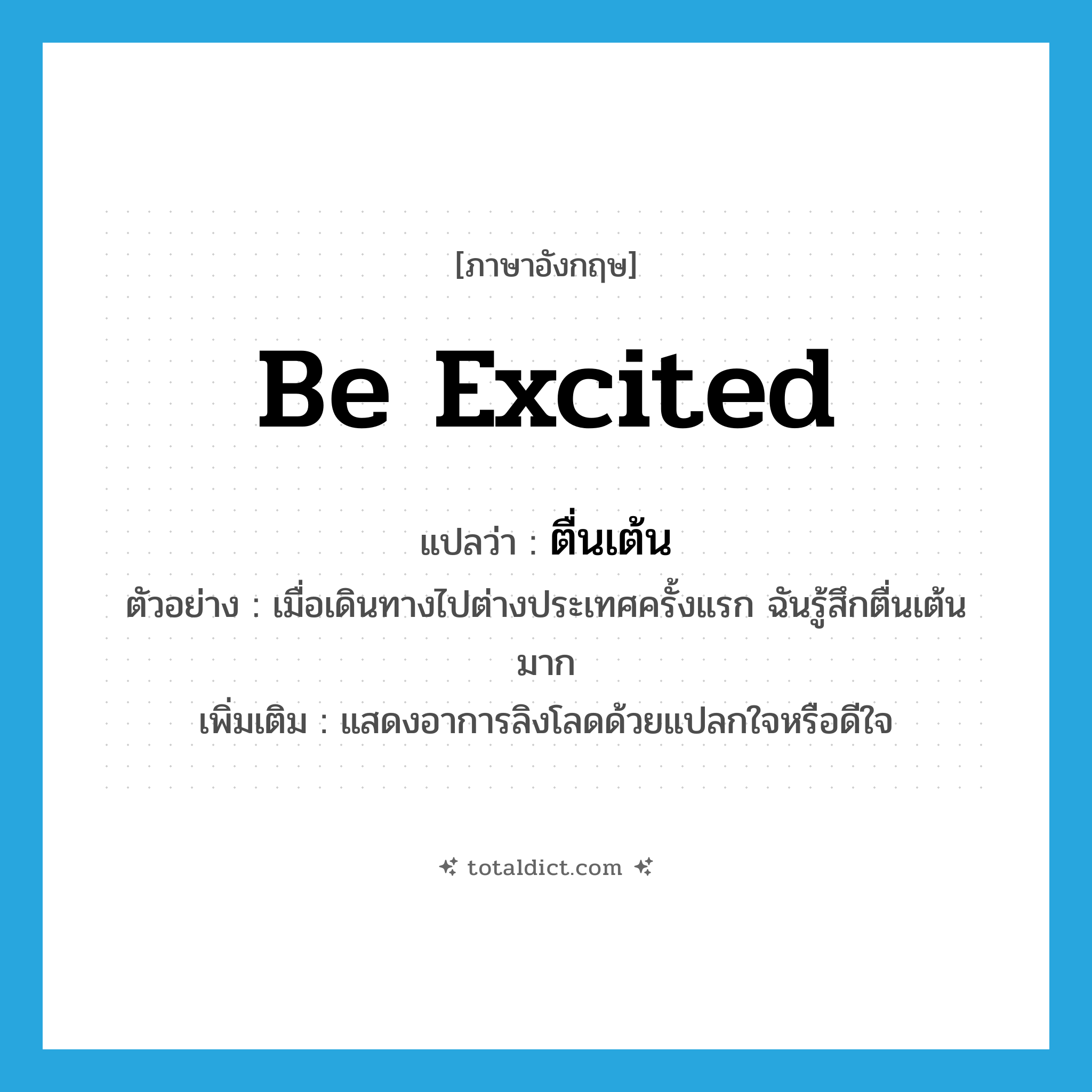 be excited แปลว่า?, คำศัพท์ภาษาอังกฤษ be excited แปลว่า ตื่นเต้น ประเภท V ตัวอย่าง เมื่อเดินทางไปต่างประเทศครั้งแรก ฉันรู้สึกตื่นเต้นมาก เพิ่มเติม แสดงอาการลิงโลดด้วยแปลกใจหรือดีใจ หมวด V