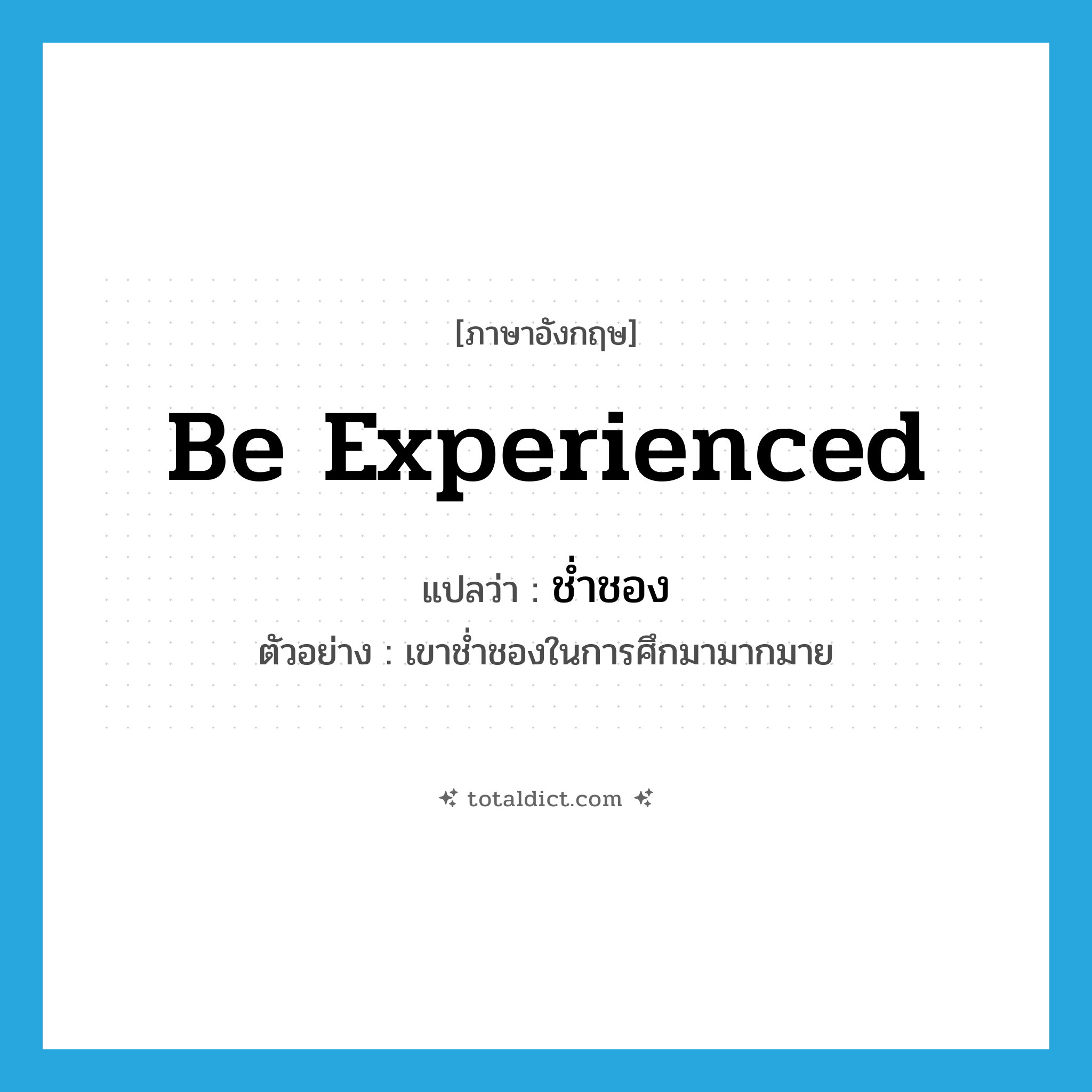 be experienced แปลว่า?, คำศัพท์ภาษาอังกฤษ be experienced แปลว่า ช่ำชอง ประเภท V ตัวอย่าง เขาช่ำชองในการศึกมามากมาย หมวด V