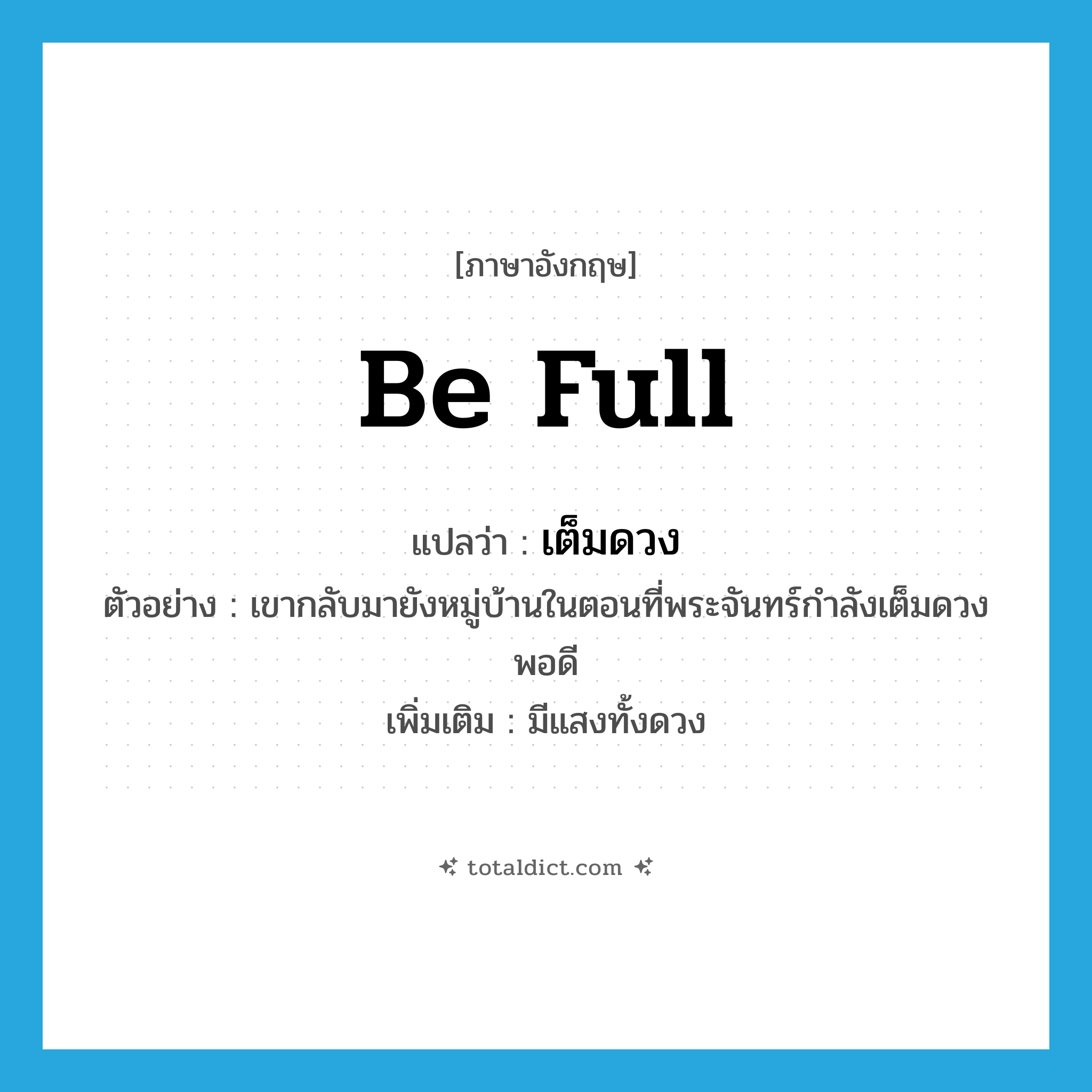 be full แปลว่า?, คำศัพท์ภาษาอังกฤษ be full แปลว่า เต็มดวง ประเภท V ตัวอย่าง เขากลับมายังหมู่บ้านในตอนที่พระจันทร์กำลังเต็มดวงพอดี เพิ่มเติม มีแสงทั้งดวง หมวด V