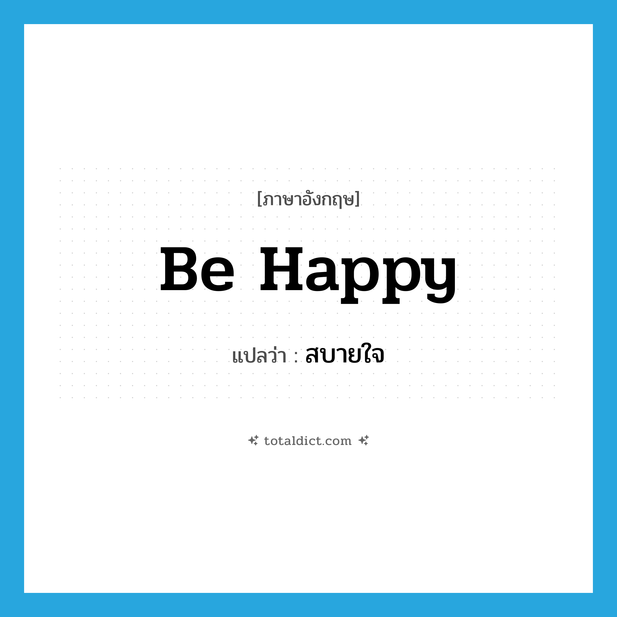 be happy แปลว่า?, คำศัพท์ภาษาอังกฤษ be happy แปลว่า สบายใจ ประเภท V หมวด V