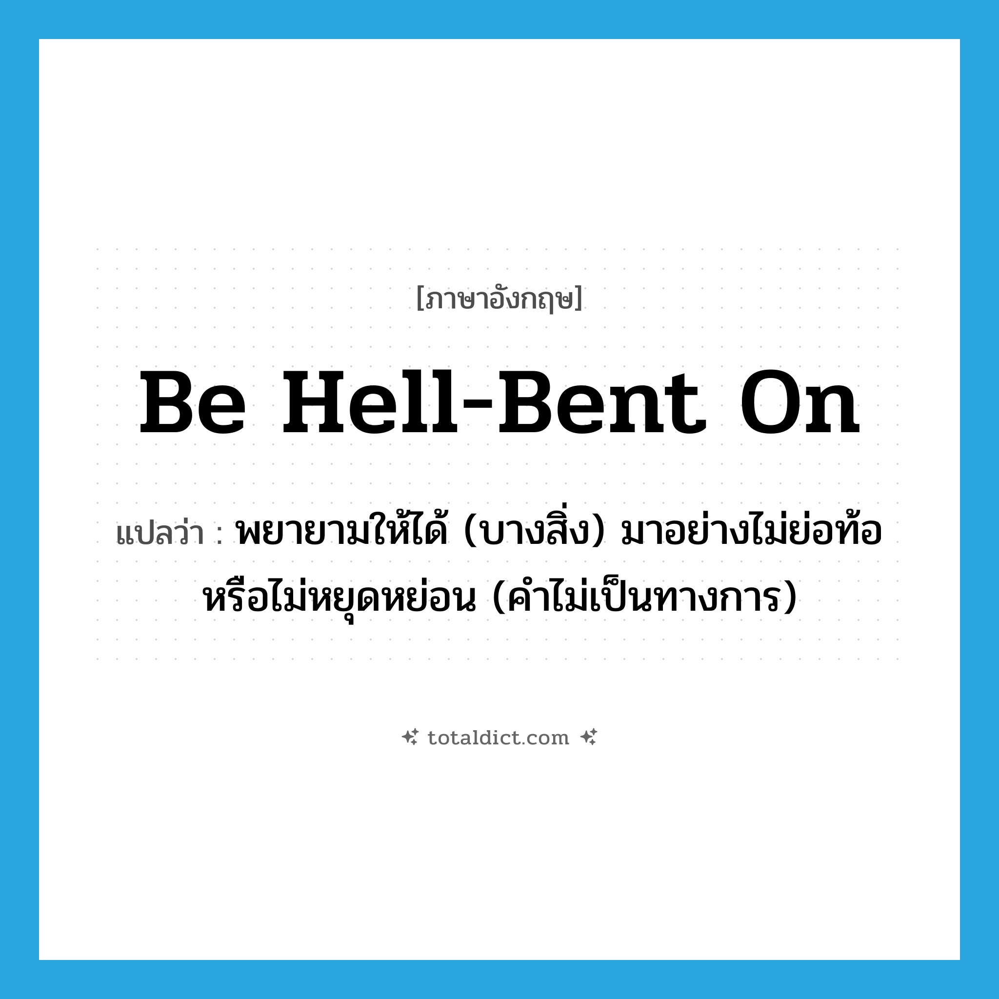 be hell-bent on แปลว่า?, คำศัพท์ภาษาอังกฤษ be hell-bent on แปลว่า พยายามให้ได้ (บางสิ่ง) มาอย่างไม่ย่อท้อหรือไม่หยุดหย่อน (คำไม่เป็นทางการ) ประเภท PHRV หมวด PHRV