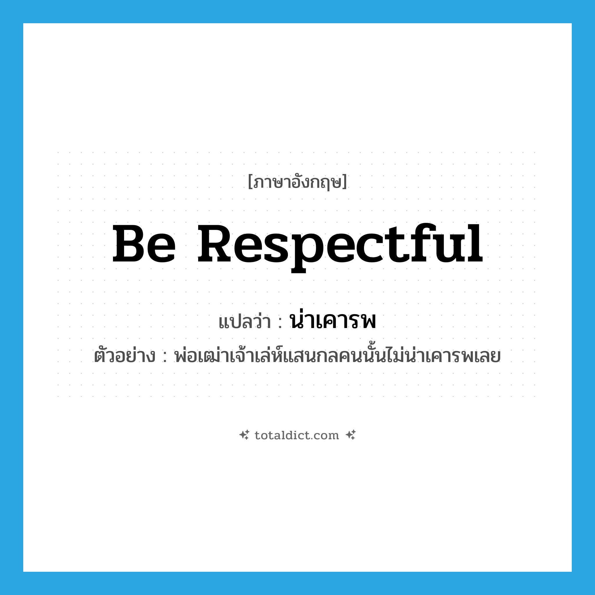 be respectful แปลว่า?, คำศัพท์ภาษาอังกฤษ be respectful แปลว่า น่าเคารพ ประเภท V ตัวอย่าง พ่อเฒ่าเจ้าเล่ห์แสนกลคนนั้นไม่น่าเคารพเลย หมวด V