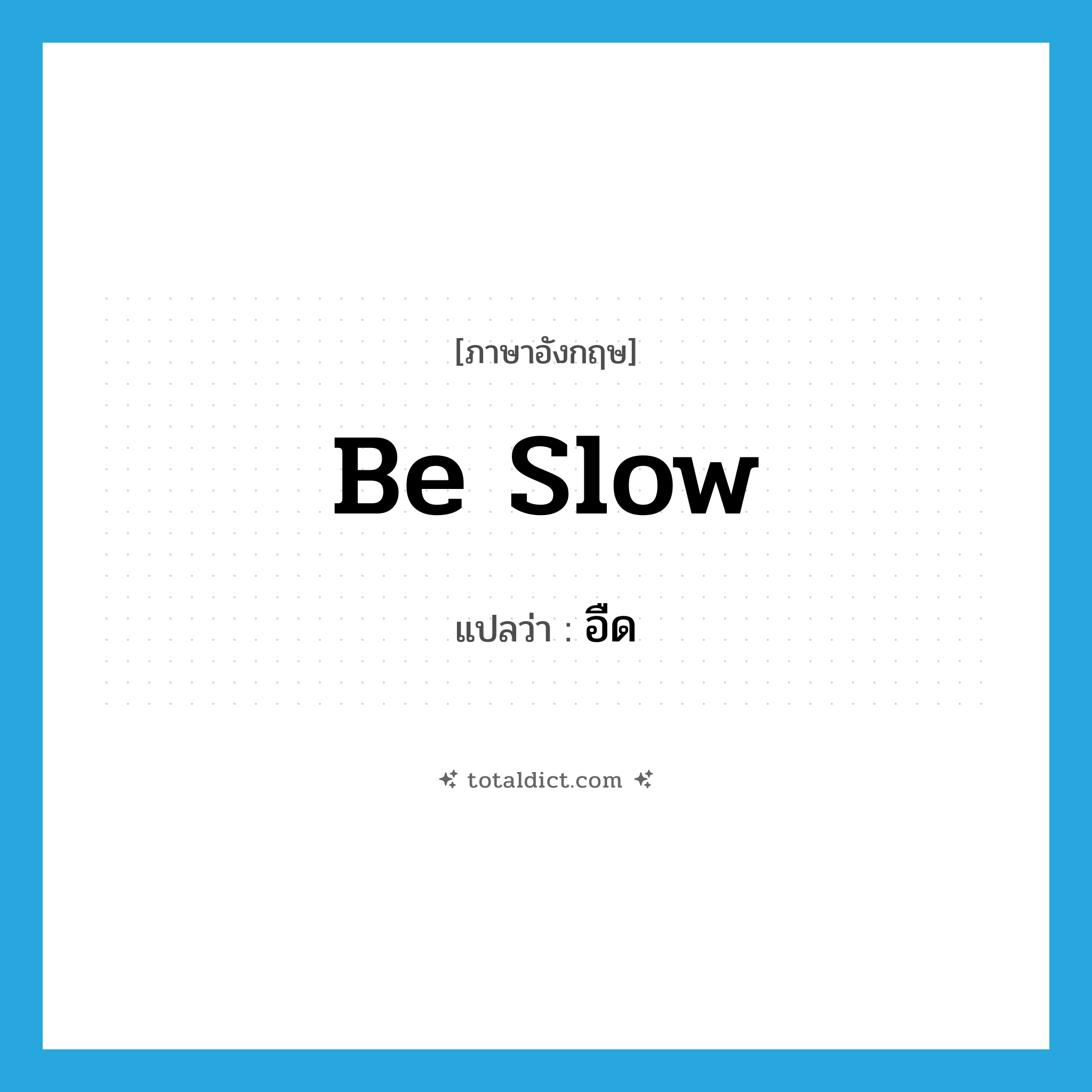 be slow แปลว่า?, คำศัพท์ภาษาอังกฤษ be slow แปลว่า อืด ประเภท V หมวด V