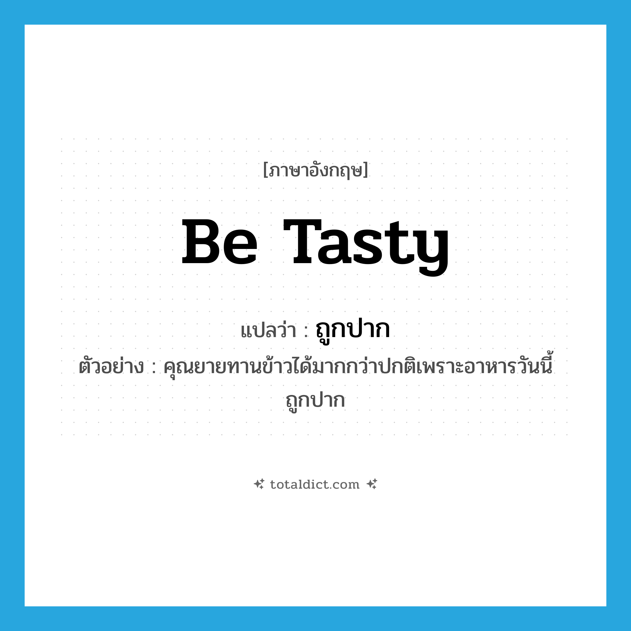 be tasty แปลว่า?, คำศัพท์ภาษาอังกฤษ be tasty แปลว่า ถูกปาก ประเภท V ตัวอย่าง คุณยายทานข้าวได้มากกว่าปกติเพราะอาหารวันนี้ถูกปาก หมวด V