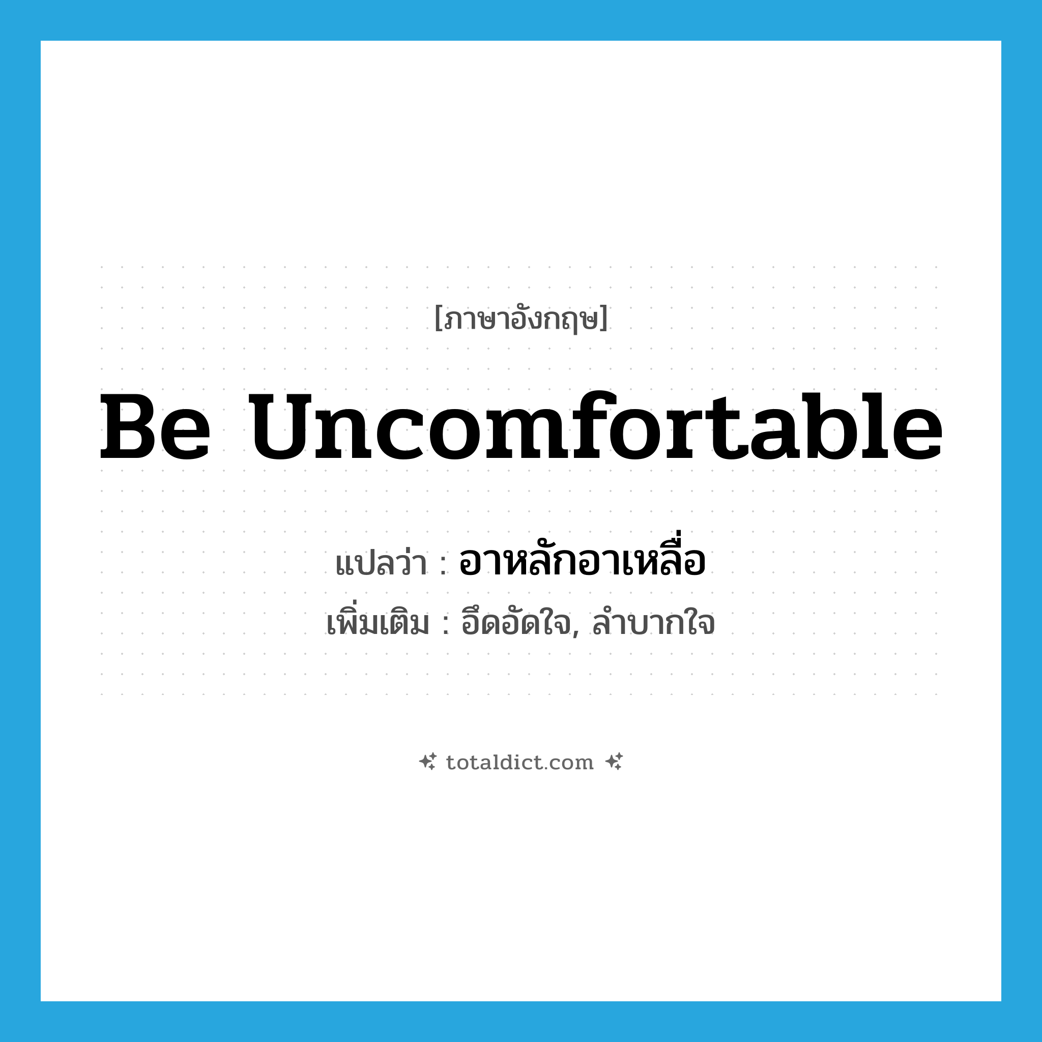 be uncomfortable แปลว่า?, คำศัพท์ภาษาอังกฤษ be uncomfortable แปลว่า อาหลักอาเหลื่อ ประเภท V เพิ่มเติม อึดอัดใจ, ลำบากใจ หมวด V