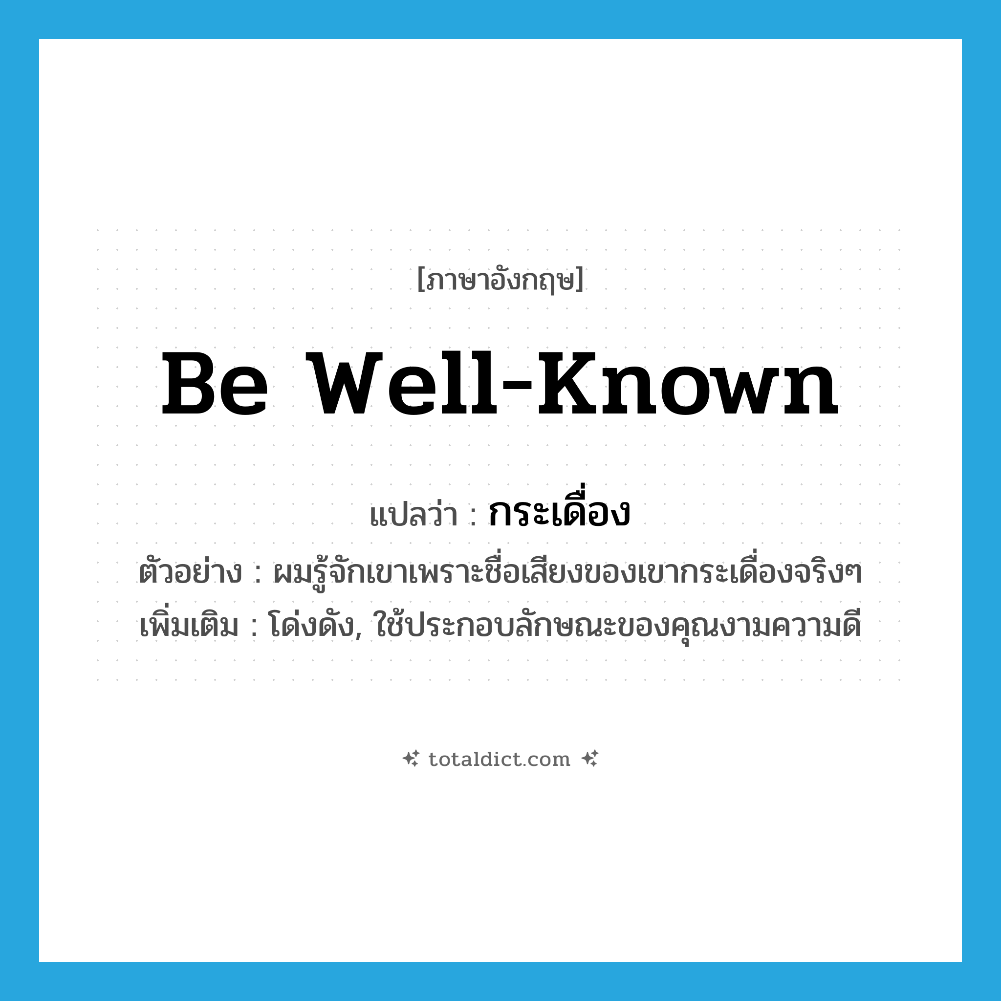 be well-known แปลว่า?, คำศัพท์ภาษาอังกฤษ be well-known แปลว่า กระเดื่อง ประเภท V ตัวอย่าง ผมรู้จักเขาเพราะชื่อเสียงของเขากระเดื่องจริงๆ เพิ่มเติม โด่งดัง, ใช้ประกอบลักษณะของคุณงามความดี หมวด V