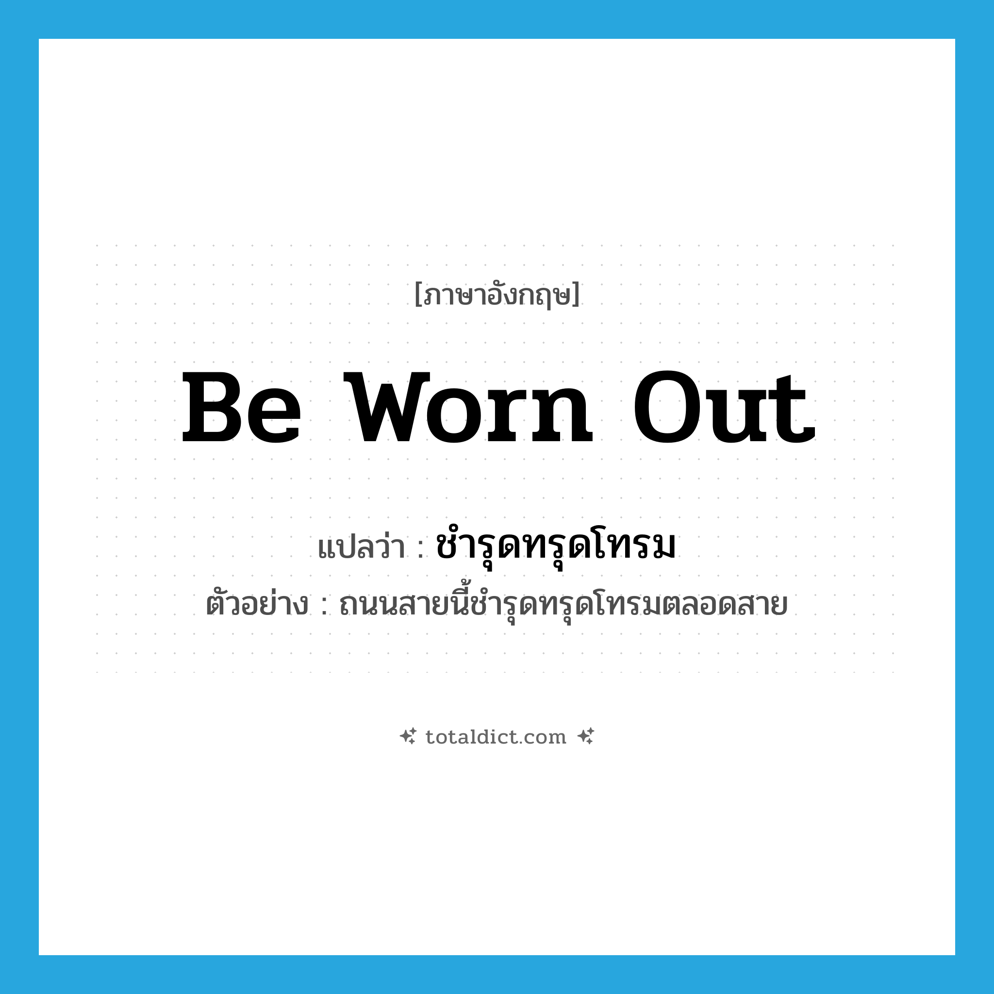 be worn out แปลว่า?, คำศัพท์ภาษาอังกฤษ be worn out แปลว่า ชำรุดทรุดโทรม ประเภท V ตัวอย่าง ถนนสายนี้ชำรุดทรุดโทรมตลอดสาย หมวด V