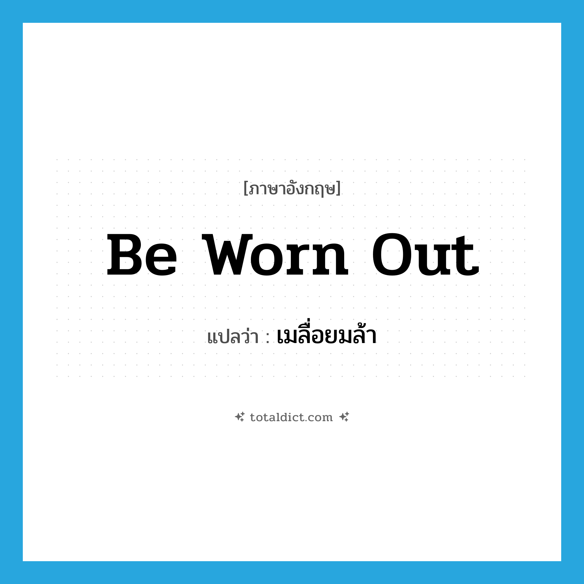 be worn out แปลว่า?, คำศัพท์ภาษาอังกฤษ be worn out แปลว่า เมลื่อยมล้า ประเภท ADV หมวด ADV