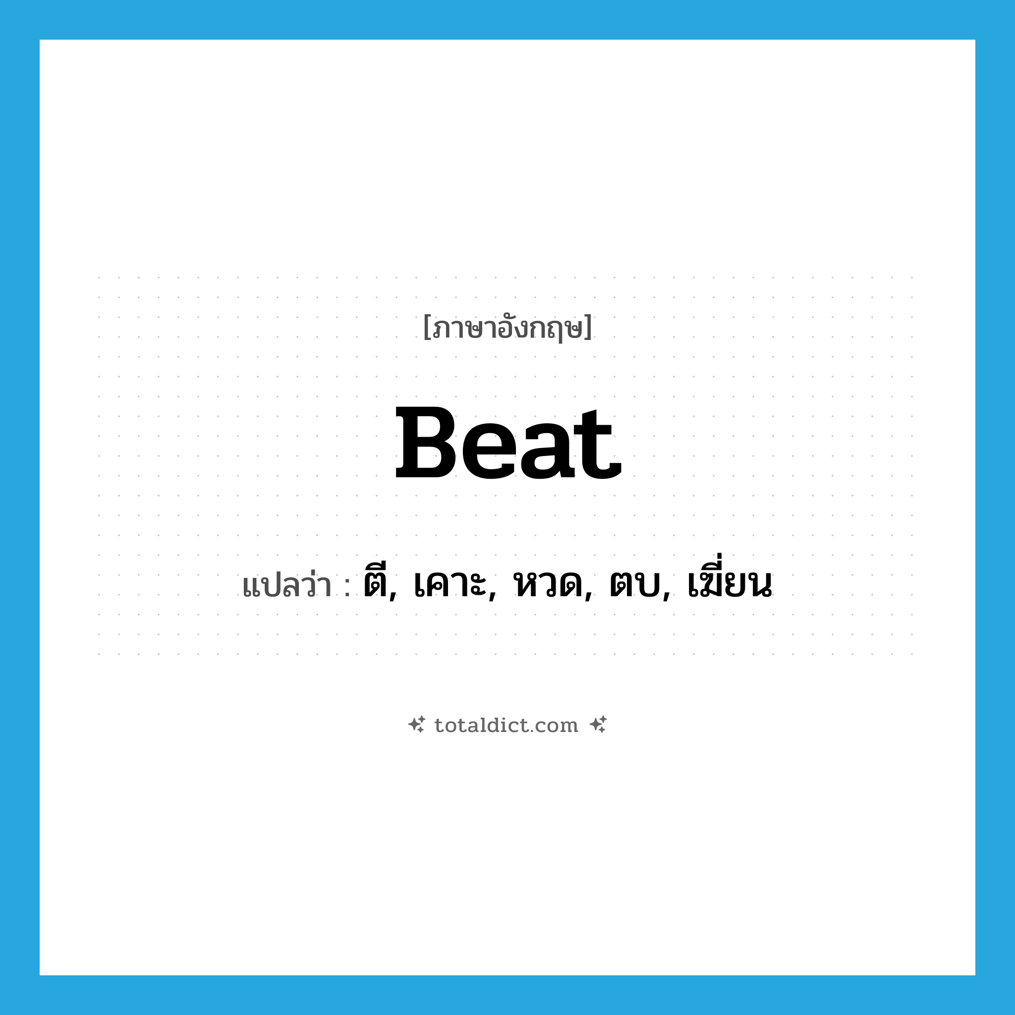 beat แปลว่า?, คำศัพท์ภาษาอังกฤษ beat แปลว่า ตี, เคาะ, หวด, ตบ, เฆี่ยน ประเภท VT หมวด VT