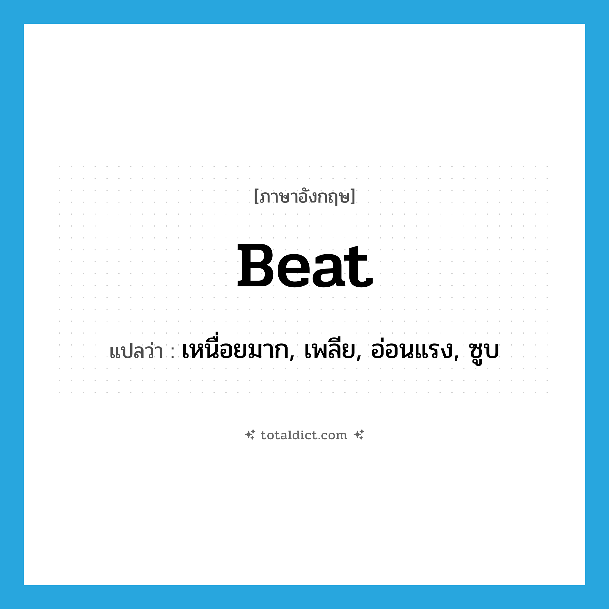 beat แปลว่า?, คำศัพท์ภาษาอังกฤษ beat แปลว่า เหนื่อยมาก, เพลีย, อ่อนแรง, ซูบ ประเภท ADJ หมวด ADJ