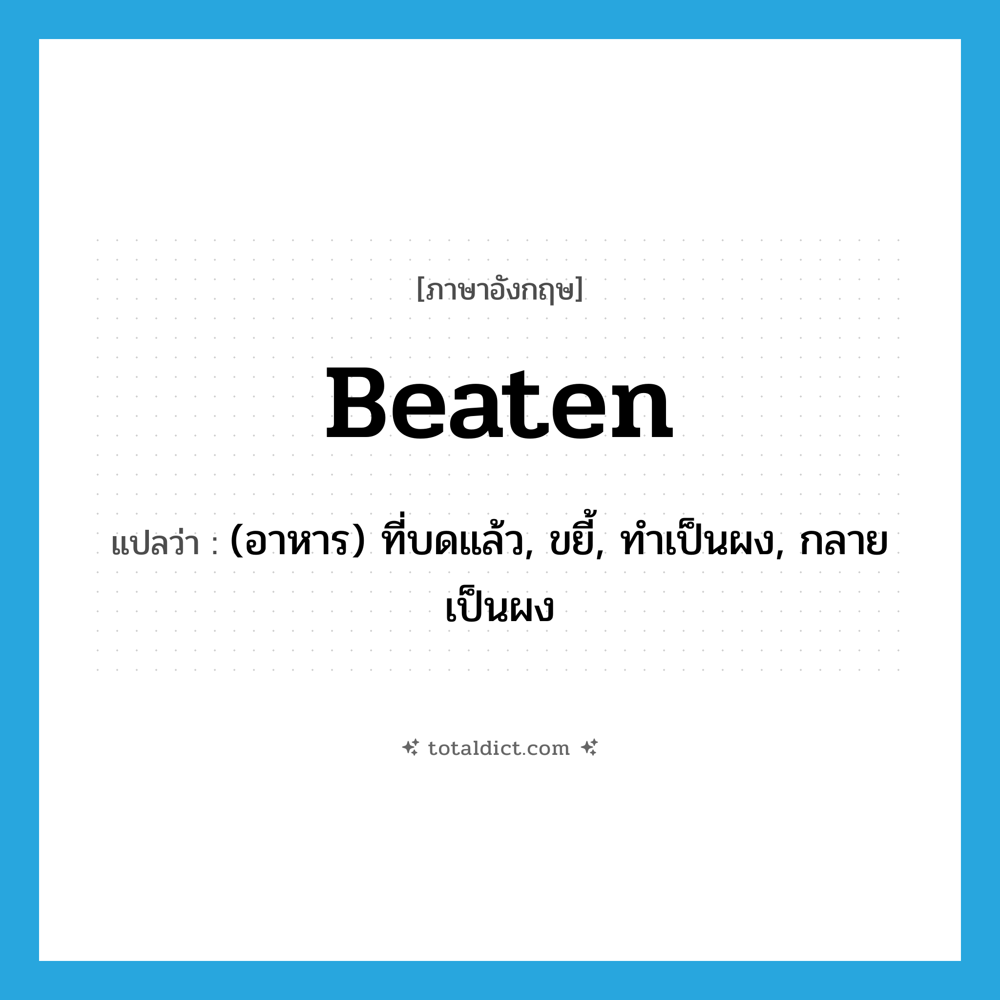 beaten แปลว่า?, คำศัพท์ภาษาอังกฤษ beaten แปลว่า (อาหาร) ที่บดแล้ว, ขยี้, ทำเป็นผง, กลายเป็นผง ประเภท ADJ หมวด ADJ