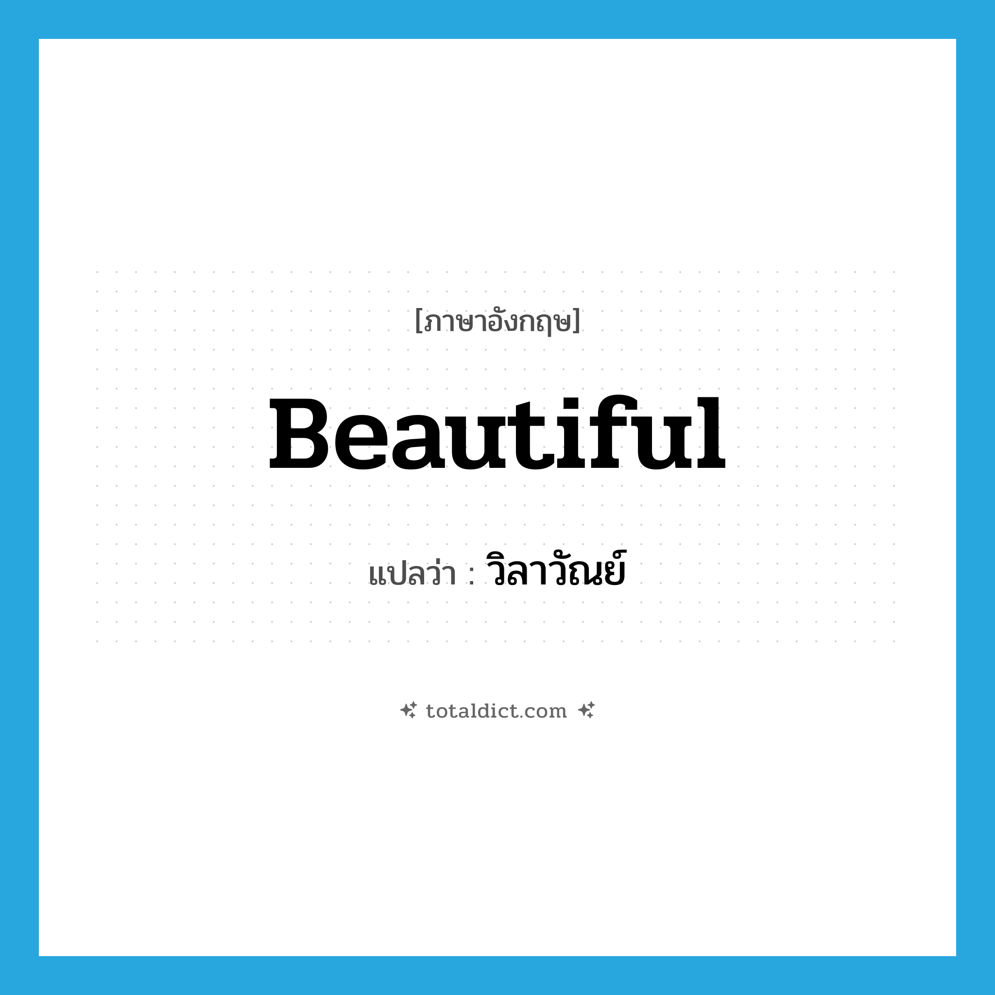 beautiful แปลว่า?, คำศัพท์ภาษาอังกฤษ beautiful แปลว่า วิลาวัณย์ ประเภท ADJ หมวด ADJ