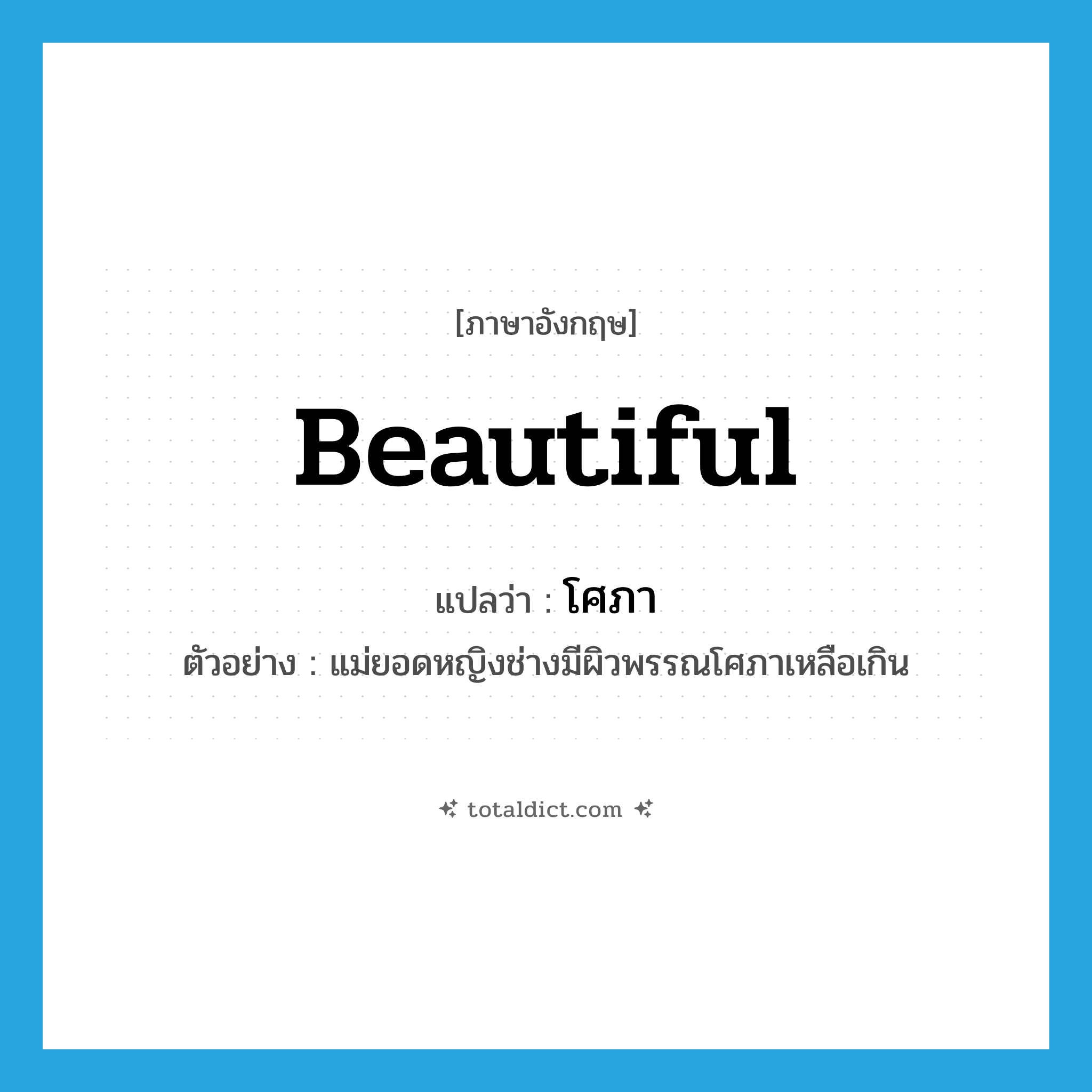 beautiful แปลว่า?, คำศัพท์ภาษาอังกฤษ beautiful แปลว่า โศภา ประเภท ADJ ตัวอย่าง แม่ยอดหญิงช่างมีผิวพรรณโศภาเหลือเกิน หมวด ADJ