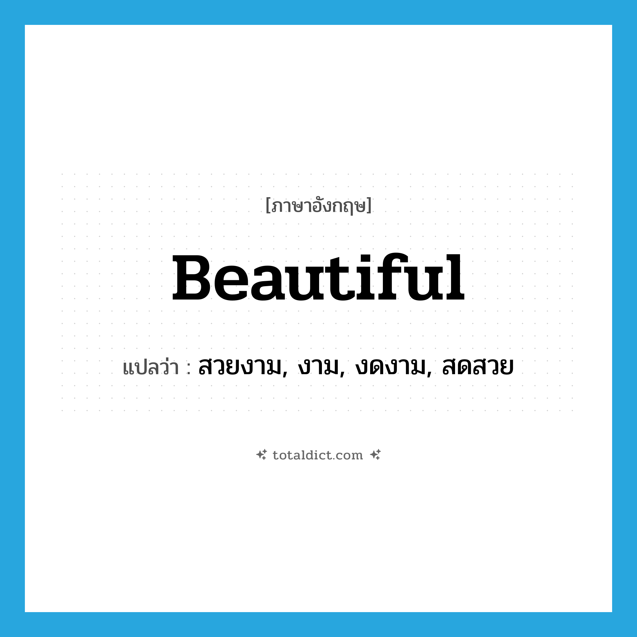 beautiful แปลว่า?, คำศัพท์ภาษาอังกฤษ beautiful แปลว่า สวยงาม, งาม, งดงาม, สดสวย ประเภท ADJ หมวด ADJ