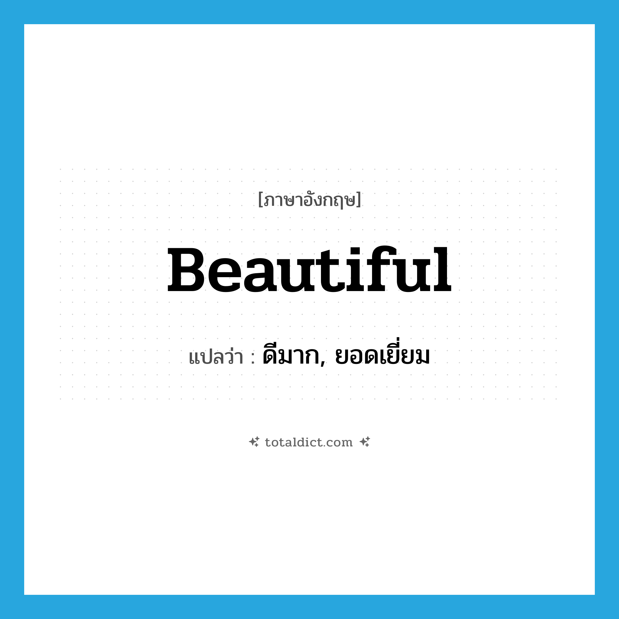 beautiful แปลว่า?, คำศัพท์ภาษาอังกฤษ beautiful แปลว่า ดีมาก, ยอดเยี่ยม ประเภท ADJ หมวด ADJ