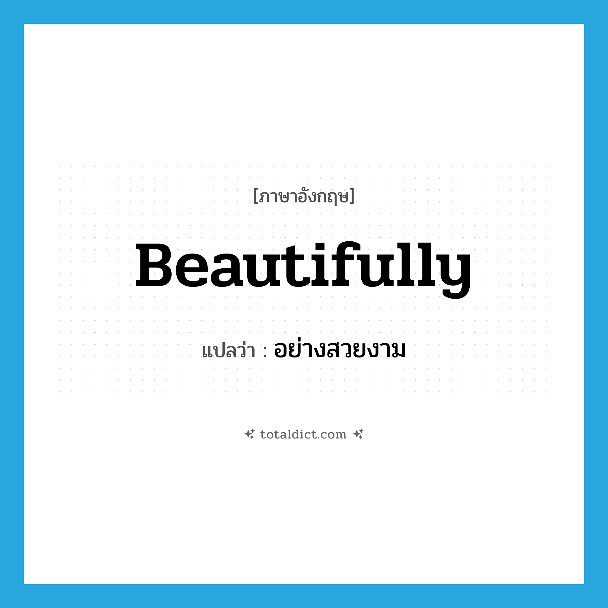 beautifully แปลว่า?, คำศัพท์ภาษาอังกฤษ beautifully แปลว่า อย่างสวยงาม ประเภท ADV หมวด ADV