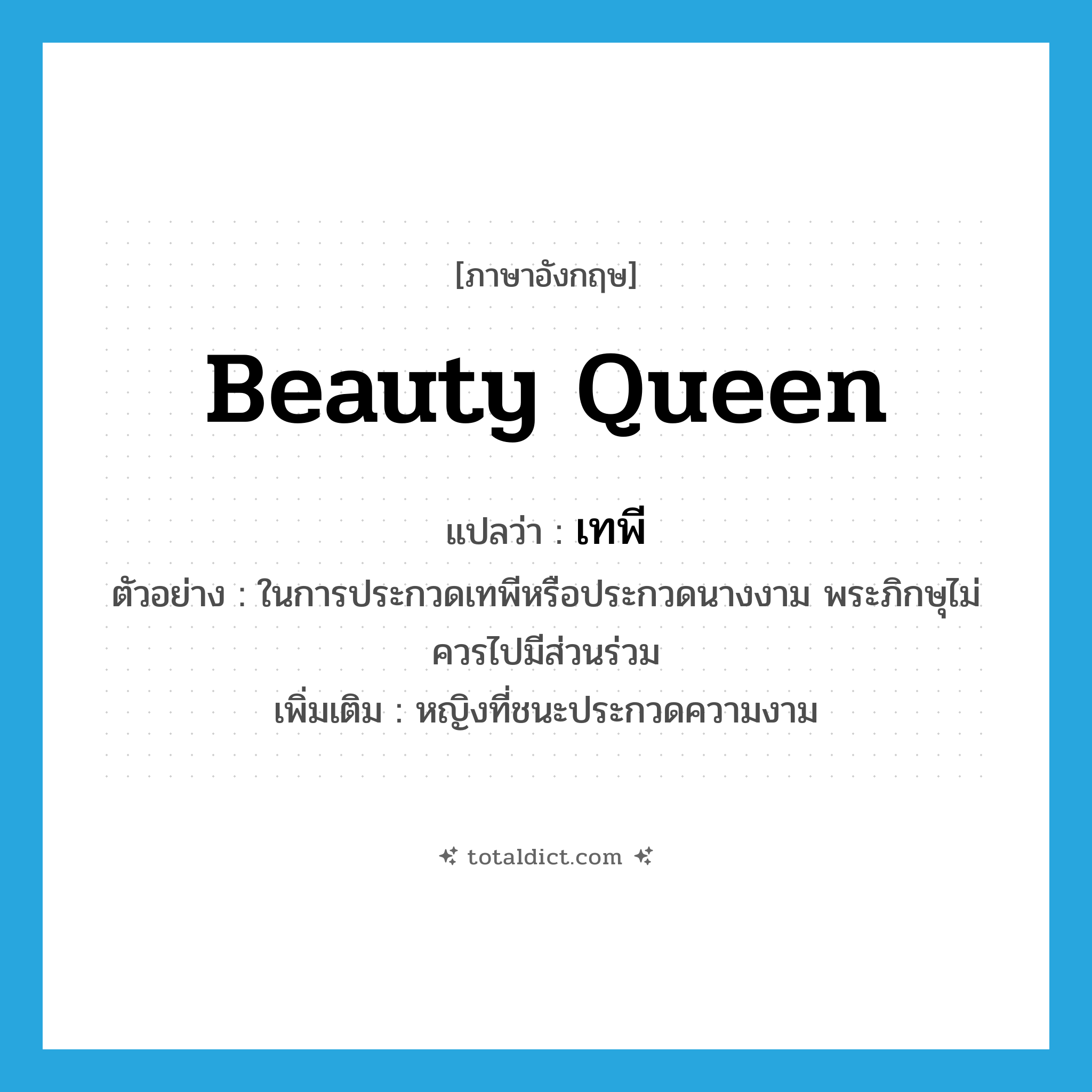 beauty queen แปลว่า?, คำศัพท์ภาษาอังกฤษ beauty queen แปลว่า เทพี ประเภท N ตัวอย่าง ในการประกวดเทพีหรือประกวดนางงาม พระภิกษุไม่ควรไปมีส่วนร่วม เพิ่มเติม หญิงที่ชนะประกวดความงาม หมวด N