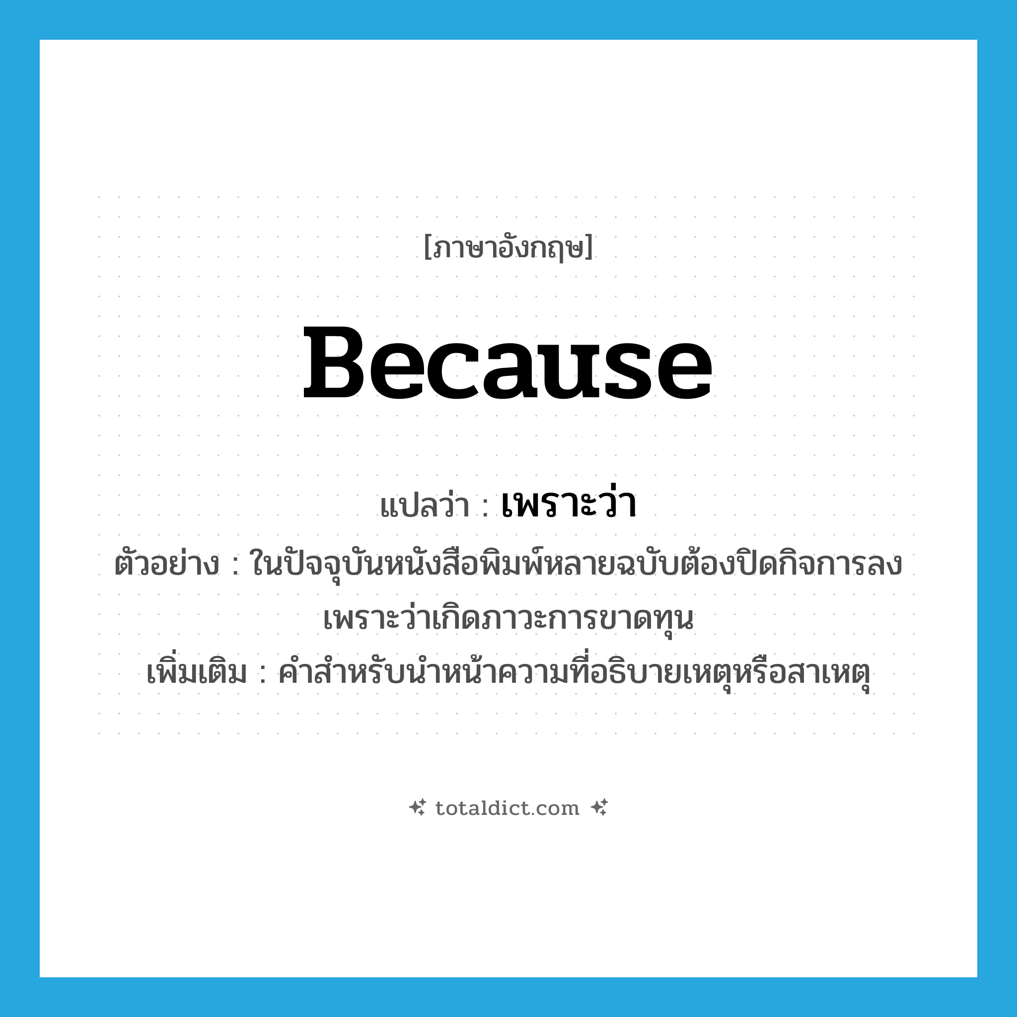 because แปลว่า?, คำศัพท์ภาษาอังกฤษ because แปลว่า เพราะว่า ประเภท CONJ ตัวอย่าง ในปัจจุบันหนังสือพิมพ์หลายฉบับต้องปิดกิจการลง เพราะว่าเกิดภาวะการขาดทุน เพิ่มเติม คำสำหรับนำหน้าความที่อธิบายเหตุหรือสาเหตุ หมวด CONJ