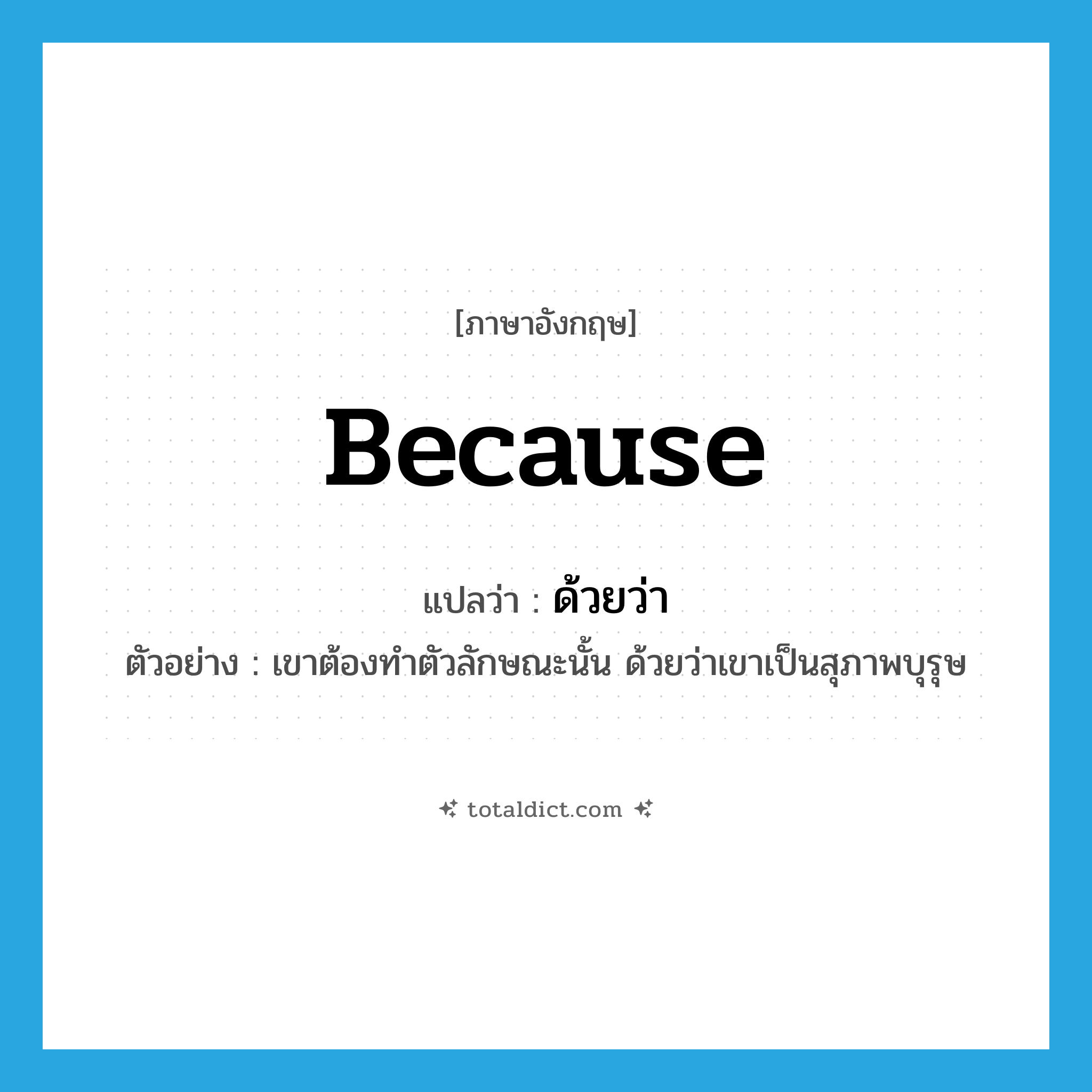 because แปลว่า?, คำศัพท์ภาษาอังกฤษ because แปลว่า ด้วยว่า ประเภท CONJ ตัวอย่าง เขาต้องทำตัวลักษณะนั้น ด้วยว่าเขาเป็นสุภาพบุรุษ หมวด CONJ