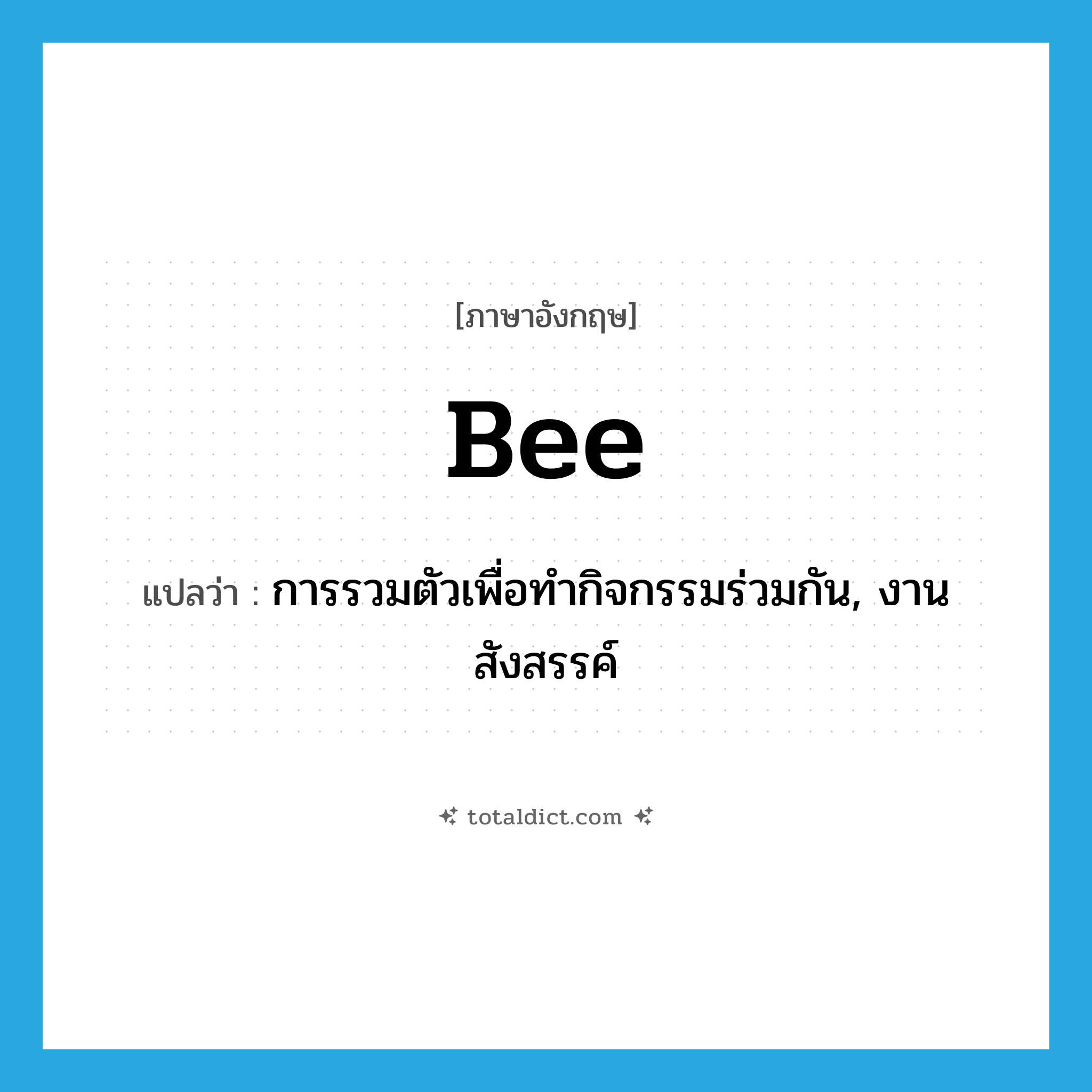 bee แปลว่า?, คำศัพท์ภาษาอังกฤษ bee แปลว่า การรวมตัวเพื่อทำกิจกรรมร่วมกัน, งานสังสรรค์ ประเภท N หมวด N