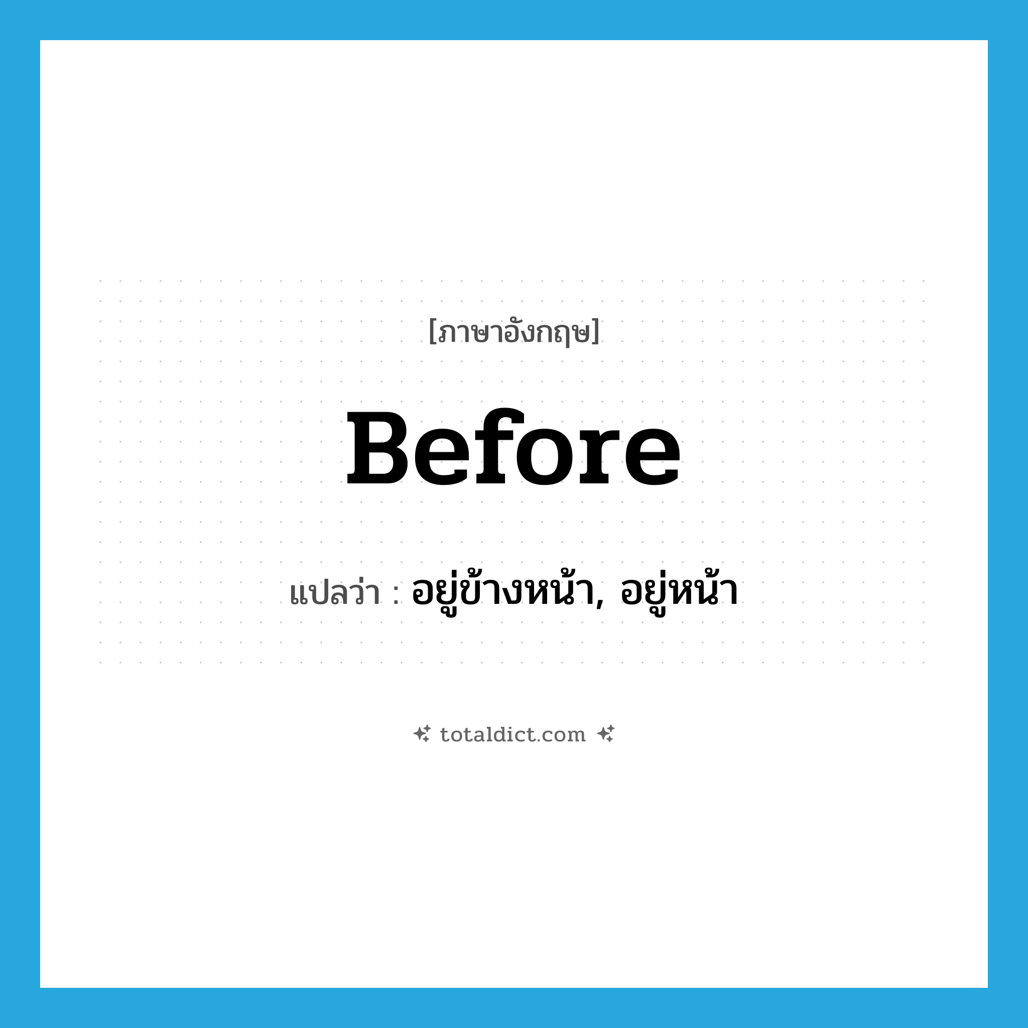 before แปลว่า?, คำศัพท์ภาษาอังกฤษ before แปลว่า อยู่ข้างหน้า, อยู่หน้า ประเภท ADV หมวด ADV