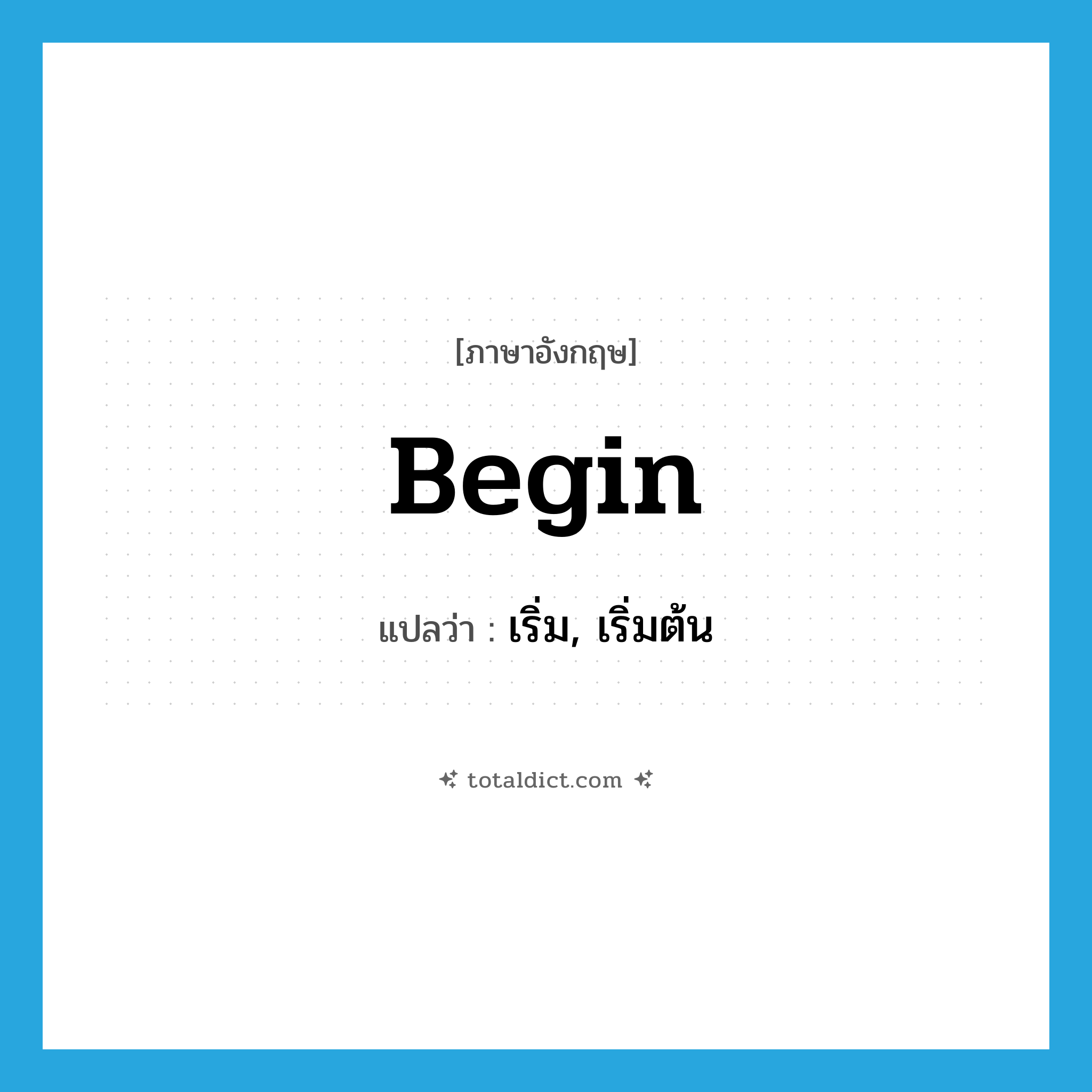 begin แปลว่า?, คำศัพท์ภาษาอังกฤษ begin แปลว่า เริ่ม, เริ่มต้น ประเภท VI หมวด VI