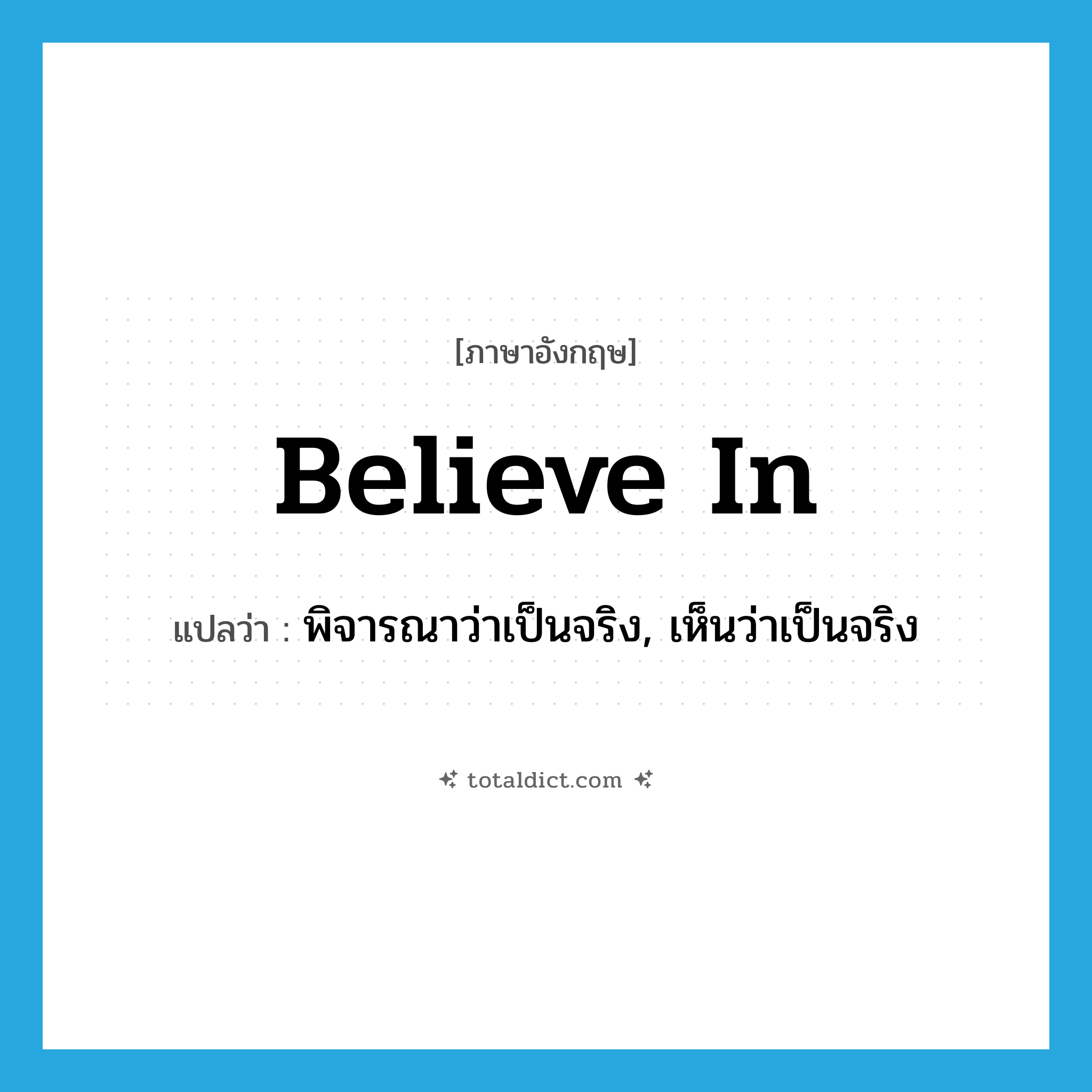 believe in แปลว่า?, คำศัพท์ภาษาอังกฤษ believe in แปลว่า พิจารณาว่าเป็นจริง, เห็นว่าเป็นจริง ประเภท PHRV หมวด PHRV