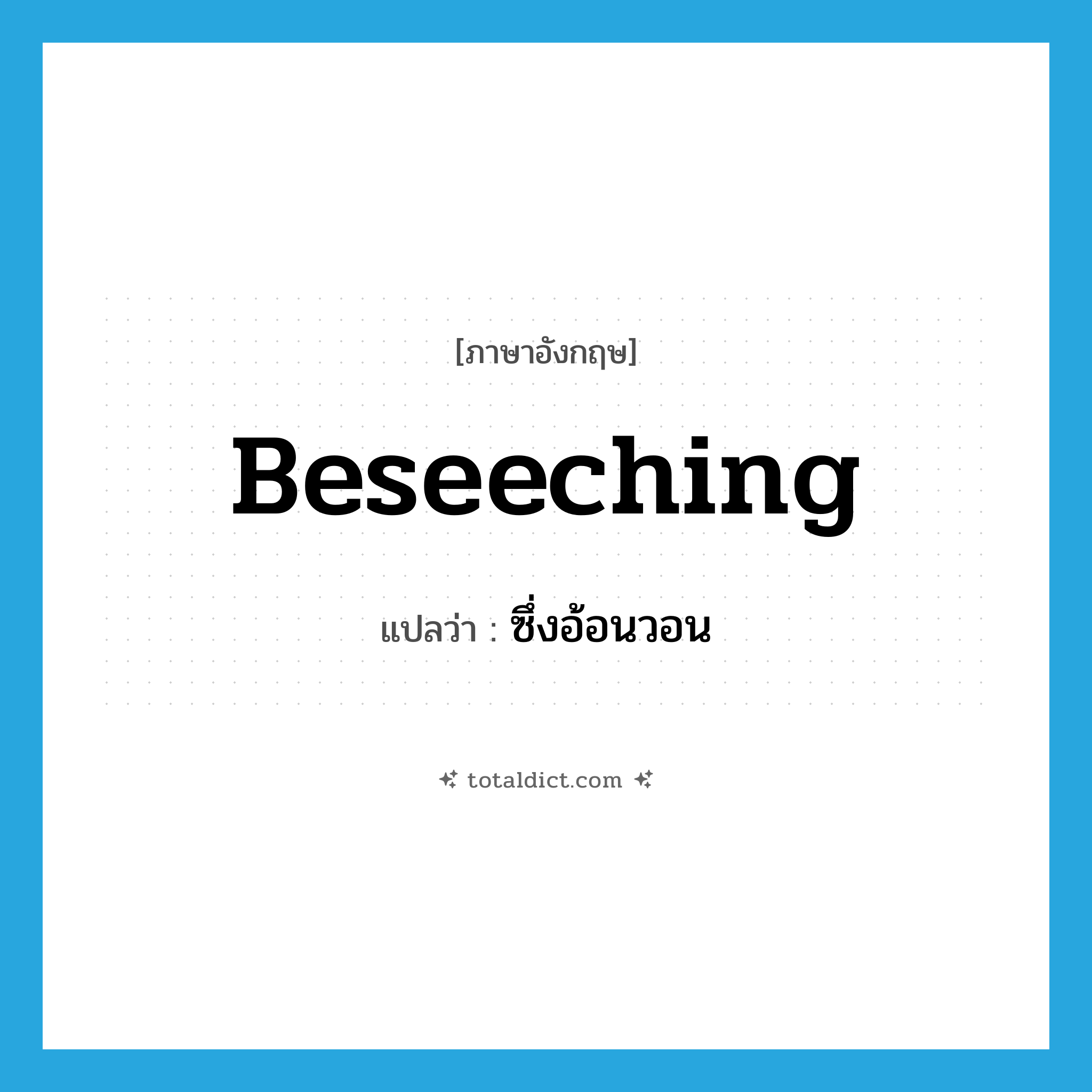 beseeching แปลว่า?, คำศัพท์ภาษาอังกฤษ beseeching แปลว่า ซึ่งอ้อนวอน ประเภท ADJ หมวด ADJ