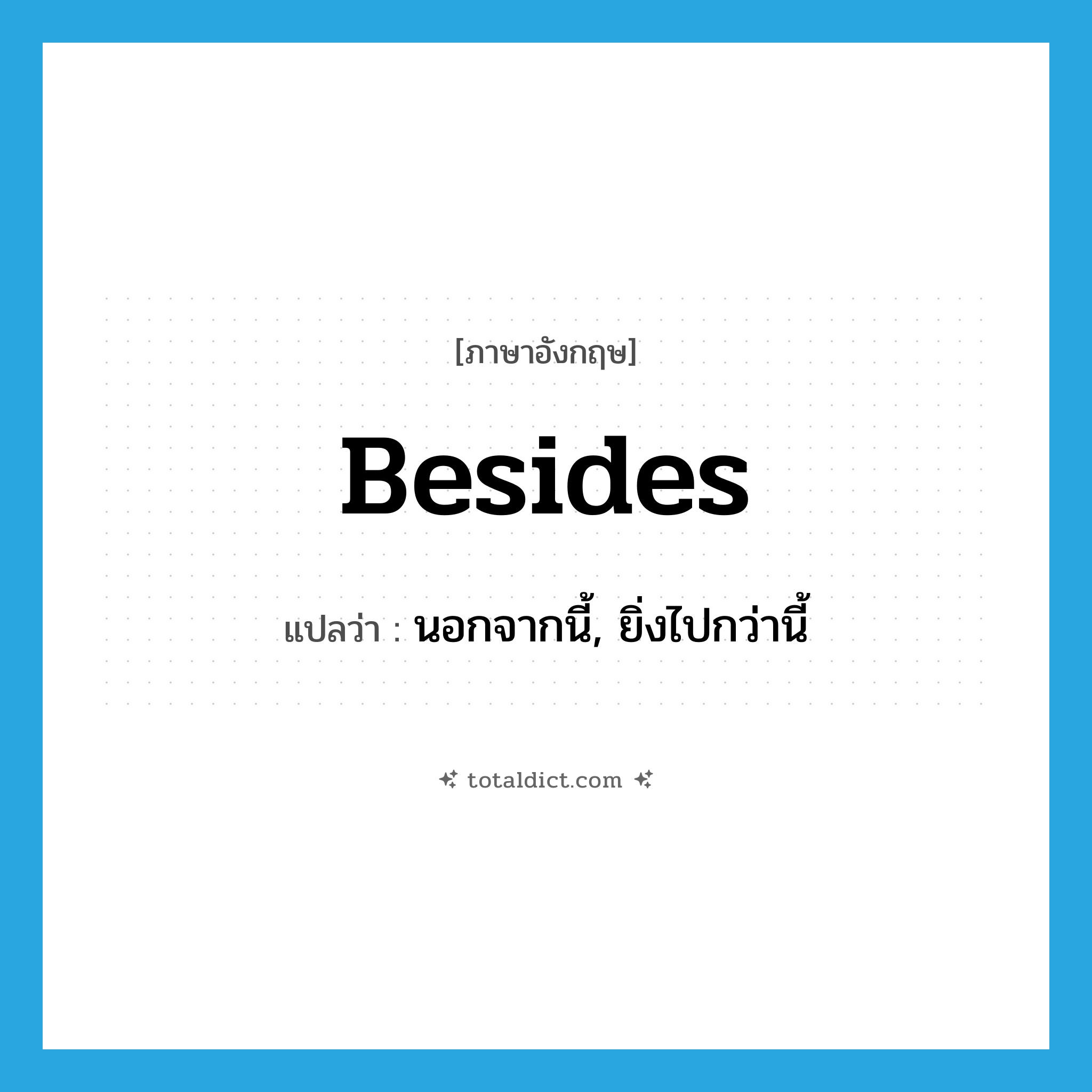 besides แปลว่า?, คำศัพท์ภาษาอังกฤษ besides แปลว่า นอกจากนี้, ยิ่งไปกว่านี้ ประเภท ADV หมวด ADV