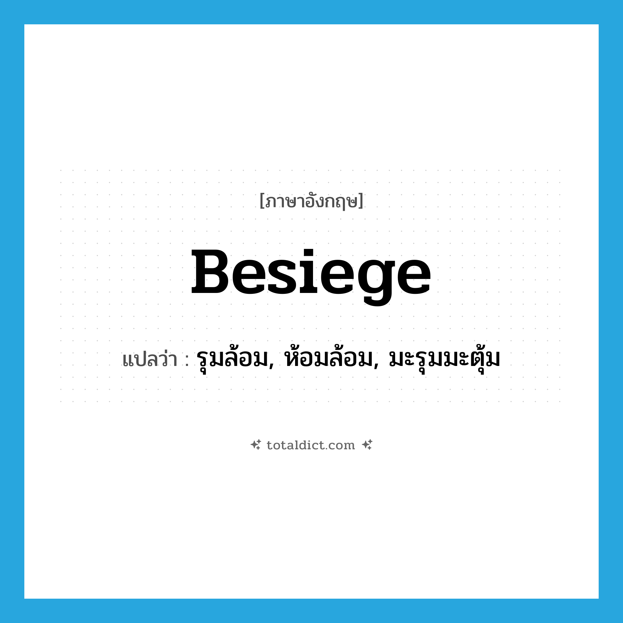 besiege แปลว่า?, คำศัพท์ภาษาอังกฤษ besiege แปลว่า รุมล้อม, ห้อมล้อม, มะรุมมะตุ้ม ประเภท VT หมวด VT