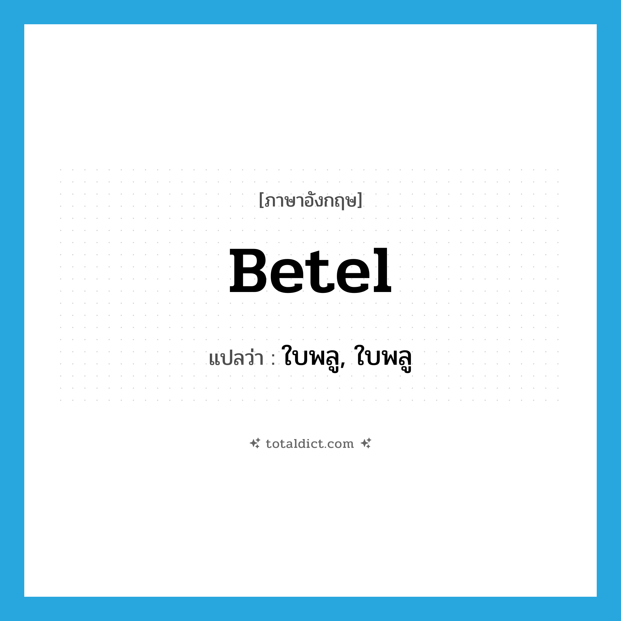 betel แปลว่า?, คำศัพท์ภาษาอังกฤษ betel แปลว่า ใบพลู, ใบพลู ประเภท N หมวด N