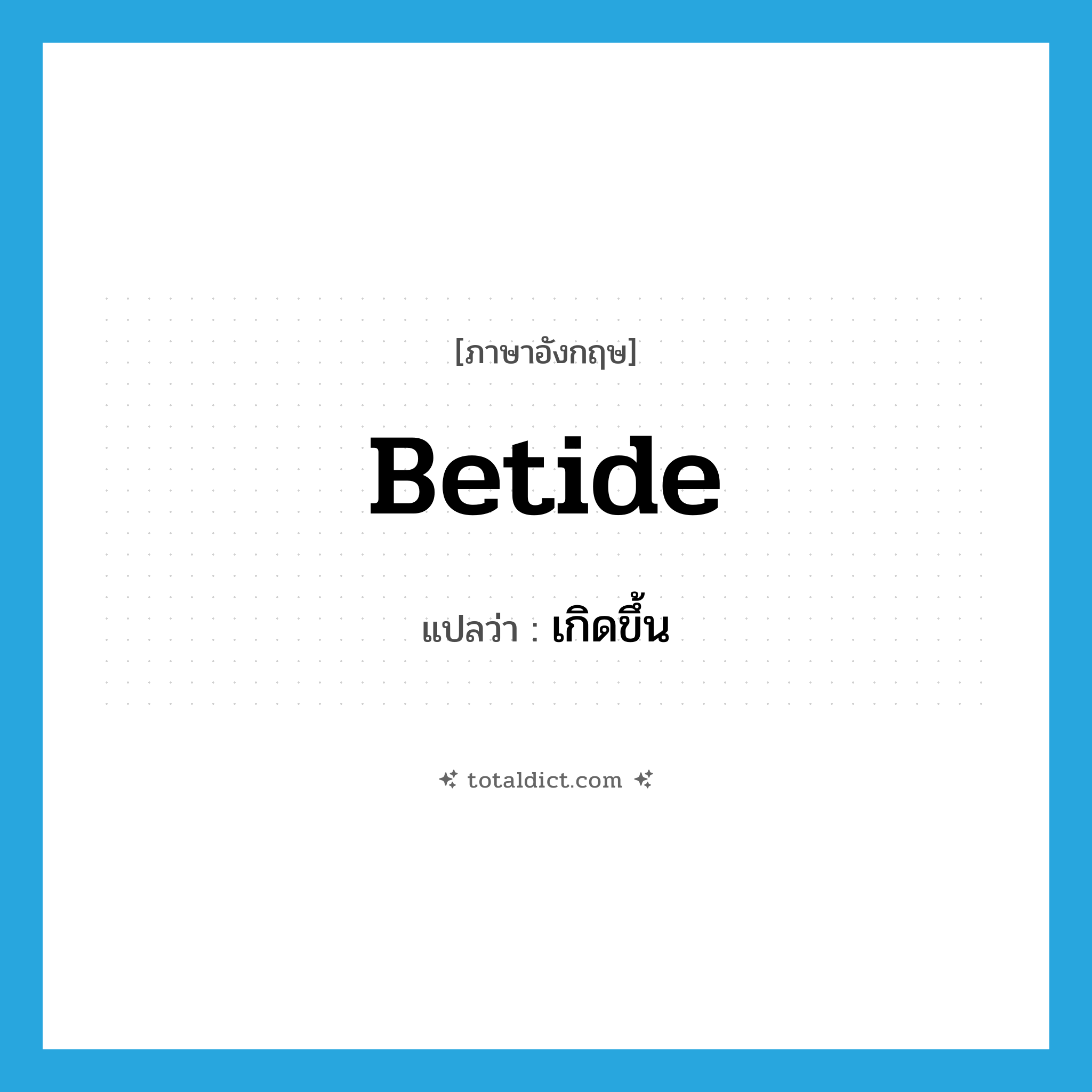 betide แปลว่า?, คำศัพท์ภาษาอังกฤษ betide แปลว่า เกิดขึ้น ประเภท VT หมวด VT