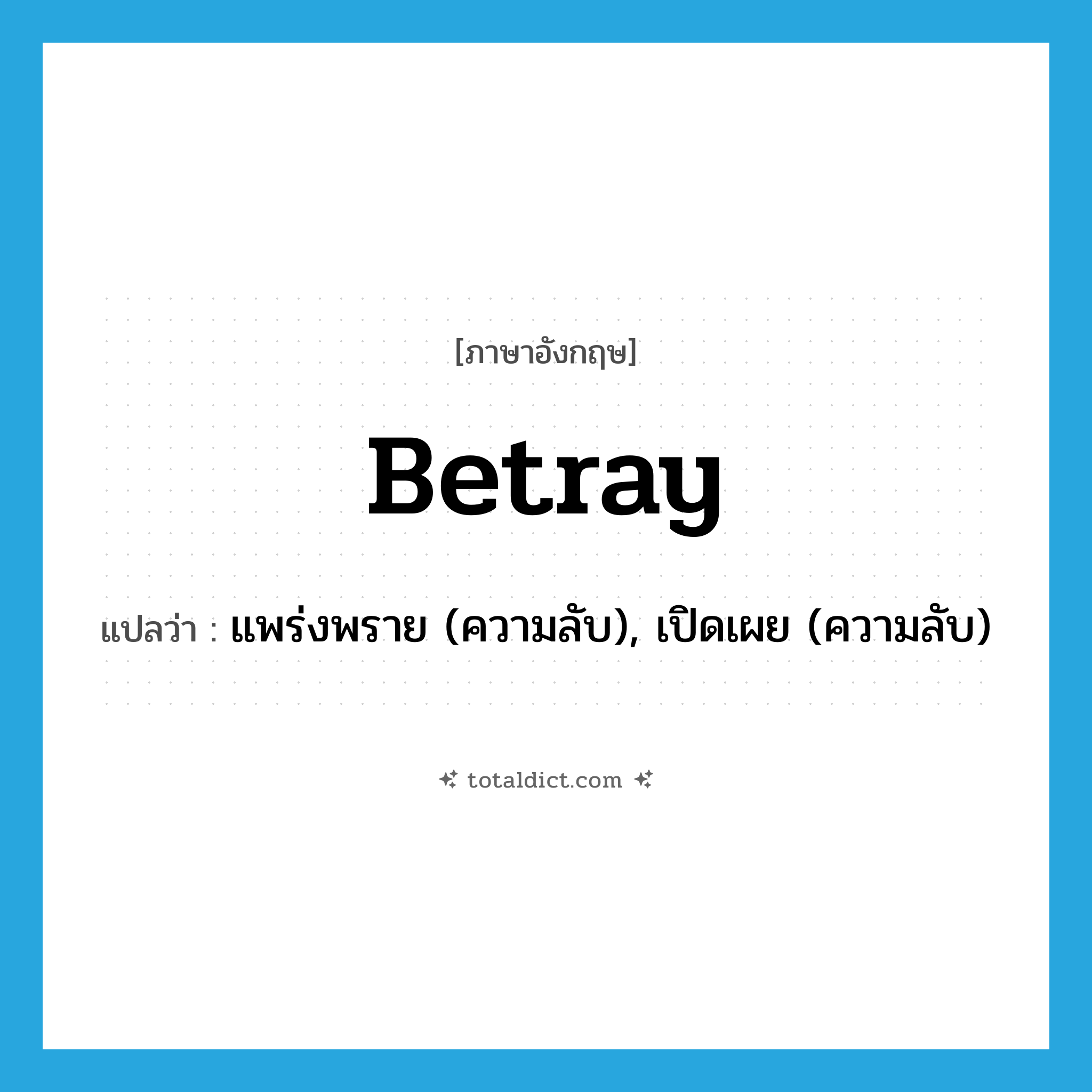 betray แปลว่า?, คำศัพท์ภาษาอังกฤษ betray แปลว่า แพร่งพราย (ความลับ), เปิดเผย (ความลับ) ประเภท VT หมวด VT