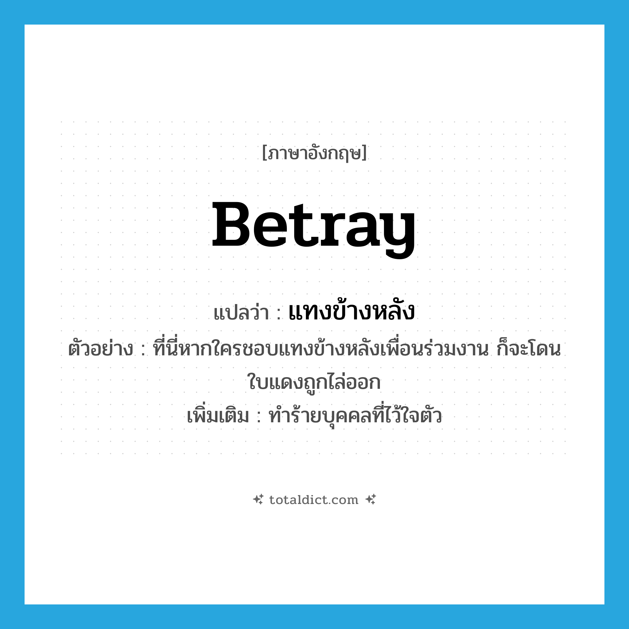 betray แปลว่า?, คำศัพท์ภาษาอังกฤษ betray แปลว่า แทงข้างหลัง ประเภท V ตัวอย่าง ที่นี่หากใครชอบแทงข้างหลังเพื่อนร่วมงาน ก็จะโดนใบแดงถูกไล่ออก เพิ่มเติม ทำร้ายบุคคลที่ไว้ใจตัว หมวด V