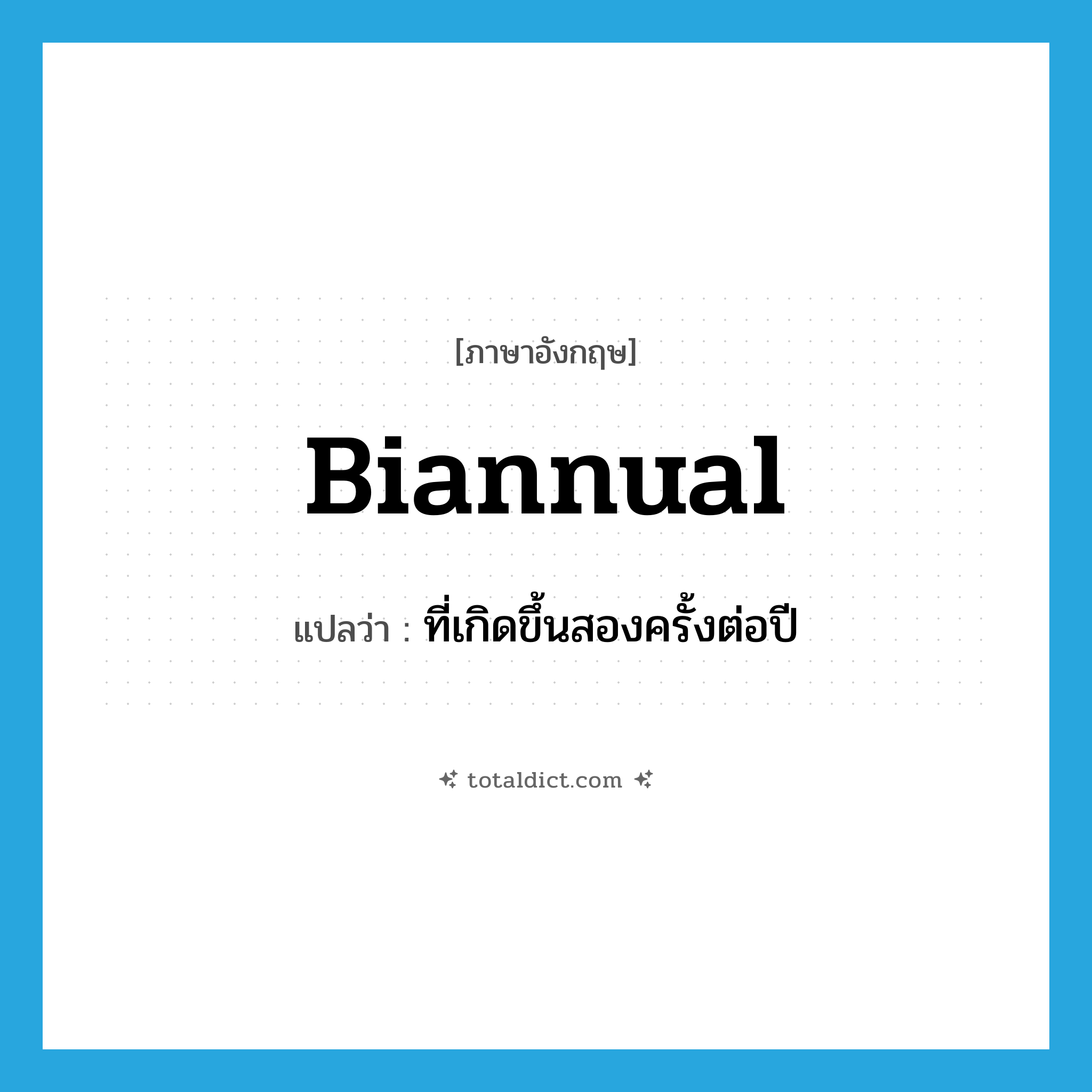 biannual แปลว่า?, คำศัพท์ภาษาอังกฤษ biannual แปลว่า ที่เกิดขึ้นสองครั้งต่อปี ประเภท ADJ หมวด ADJ