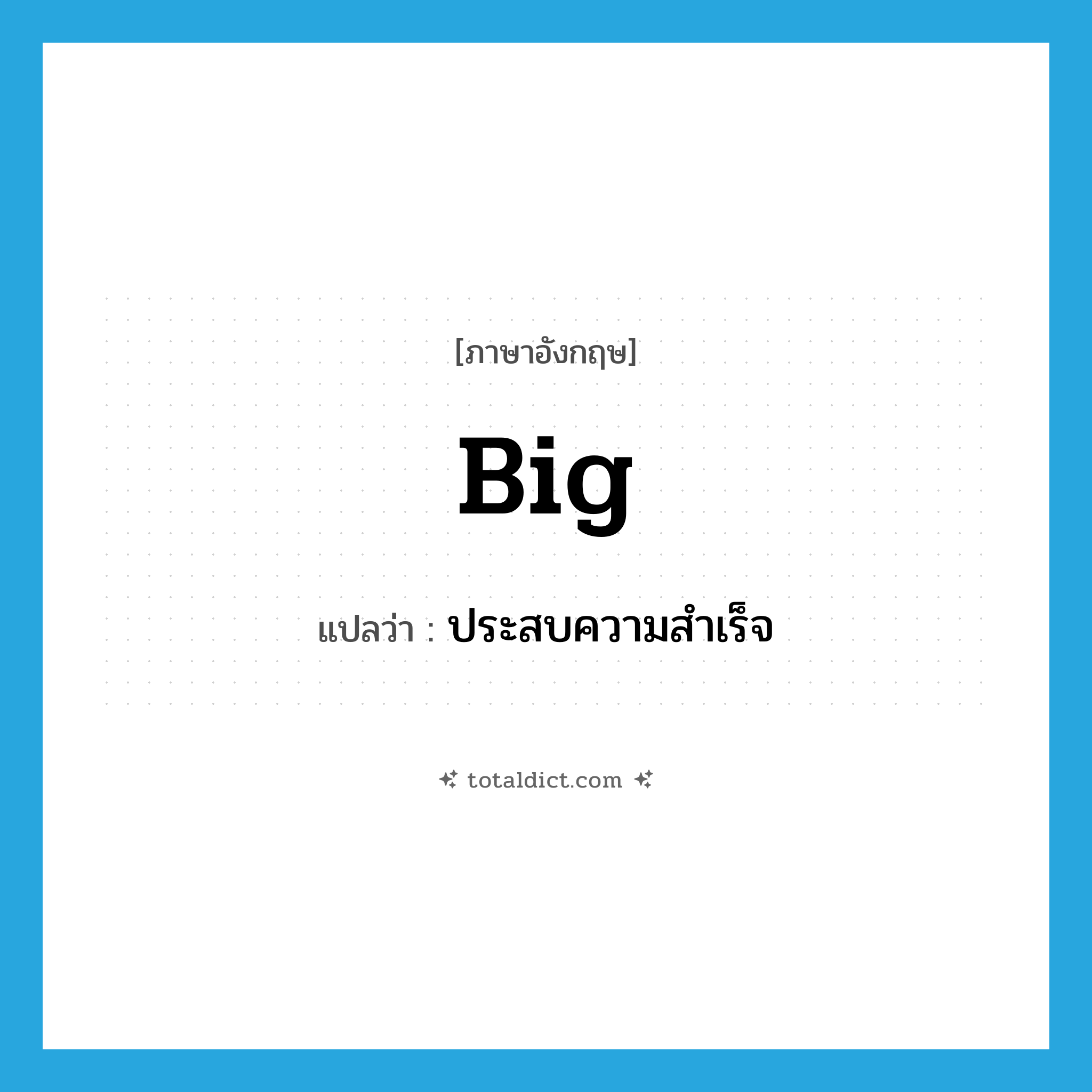 big แปลว่า?, คำศัพท์ภาษาอังกฤษ big แปลว่า ประสบความสำเร็จ ประเภท ADV หมวด ADV