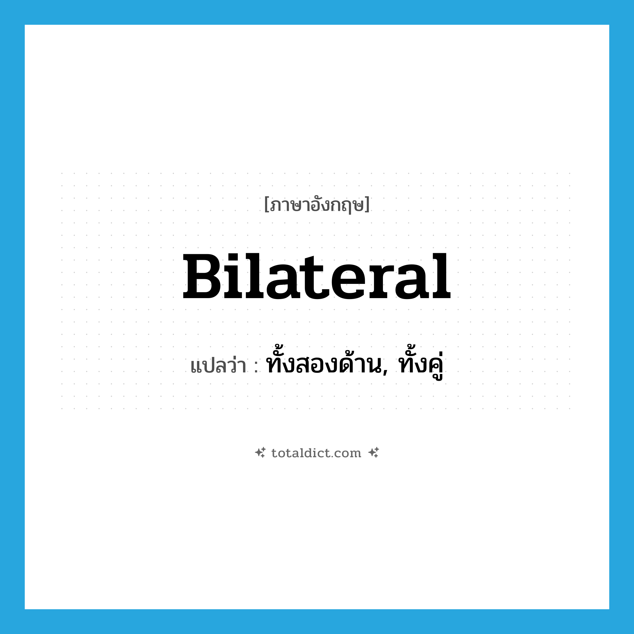 bilateral แปลว่า?, คำศัพท์ภาษาอังกฤษ bilateral แปลว่า ทั้งสองด้าน, ทั้งคู่ ประเภท ADJ หมวด ADJ