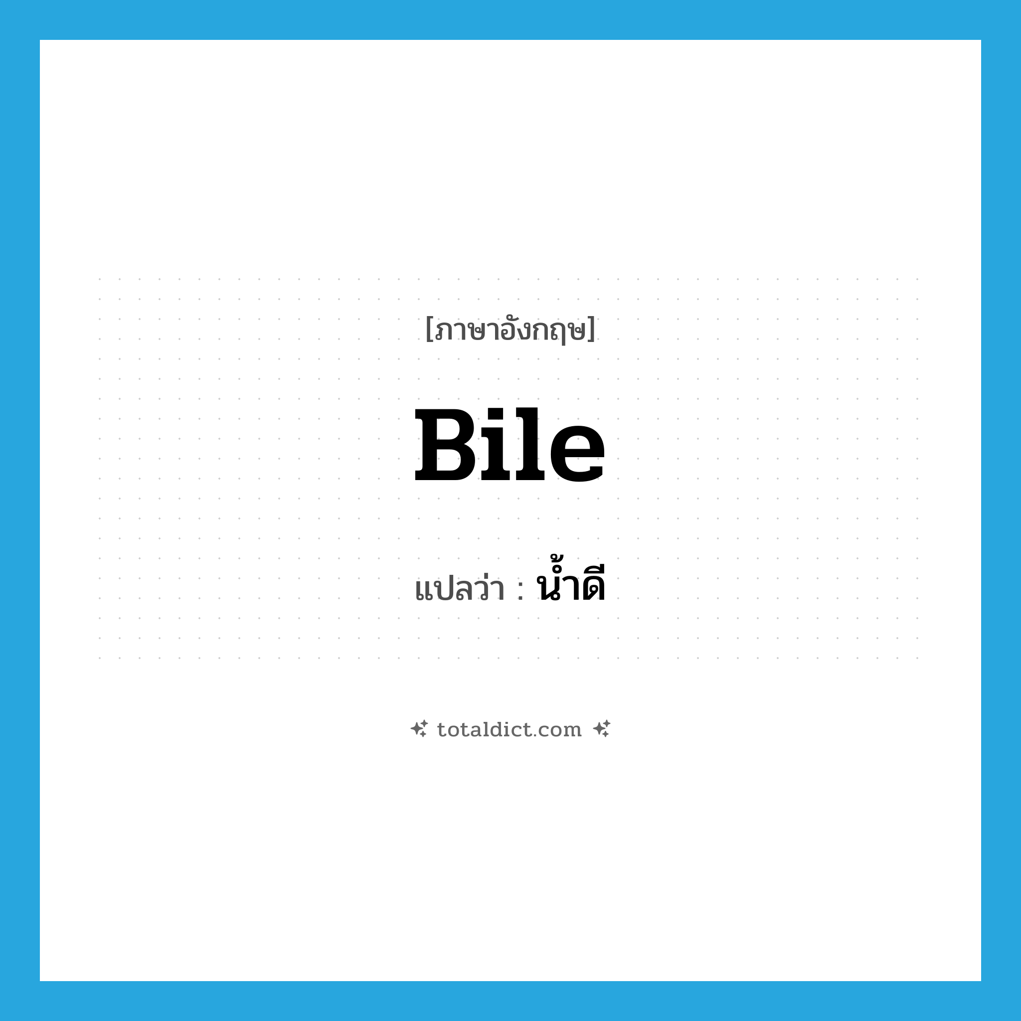 bile แปลว่า?, คำศัพท์ภาษาอังกฤษ bile แปลว่า น้ำดี ประเภท N หมวด N