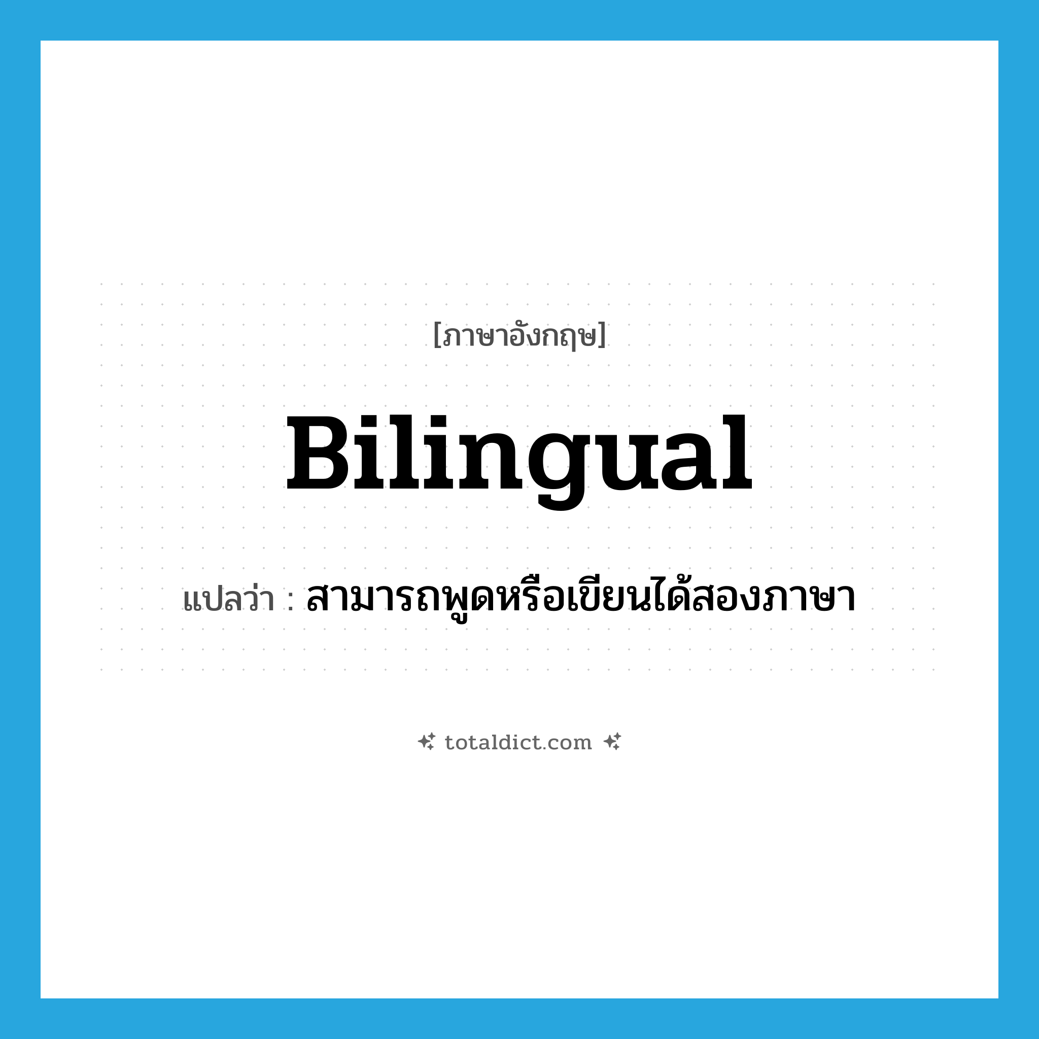 bilingual แปลว่า?, คำศัพท์ภาษาอังกฤษ bilingual แปลว่า สามารถพูดหรือเขียนได้สองภาษา ประเภท ADJ หมวด ADJ