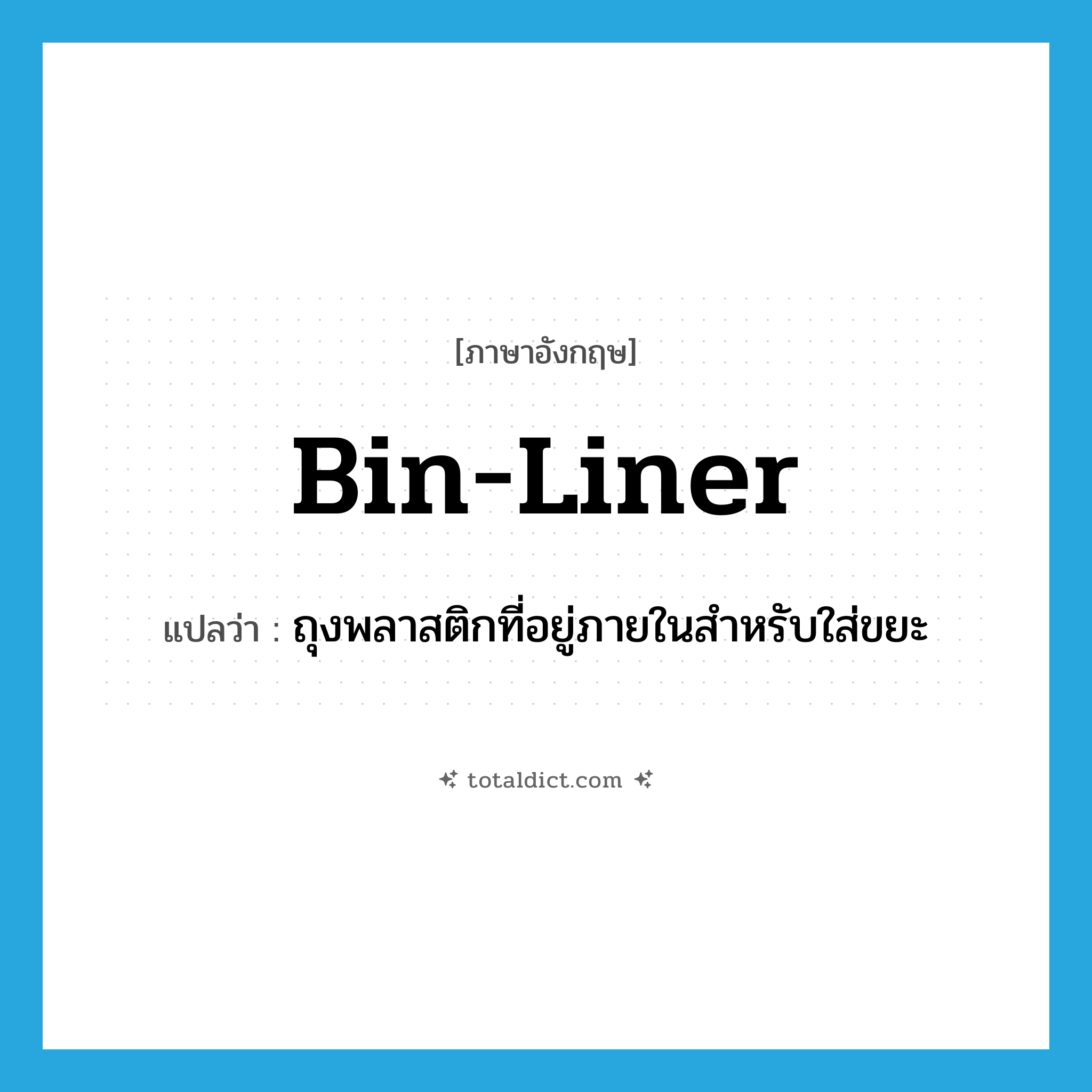 bin-liner แปลว่า?, คำศัพท์ภาษาอังกฤษ bin-liner แปลว่า ถุงพลาสติกที่อยู่ภายในสำหรับใส่ขยะ ประเภท N หมวด N